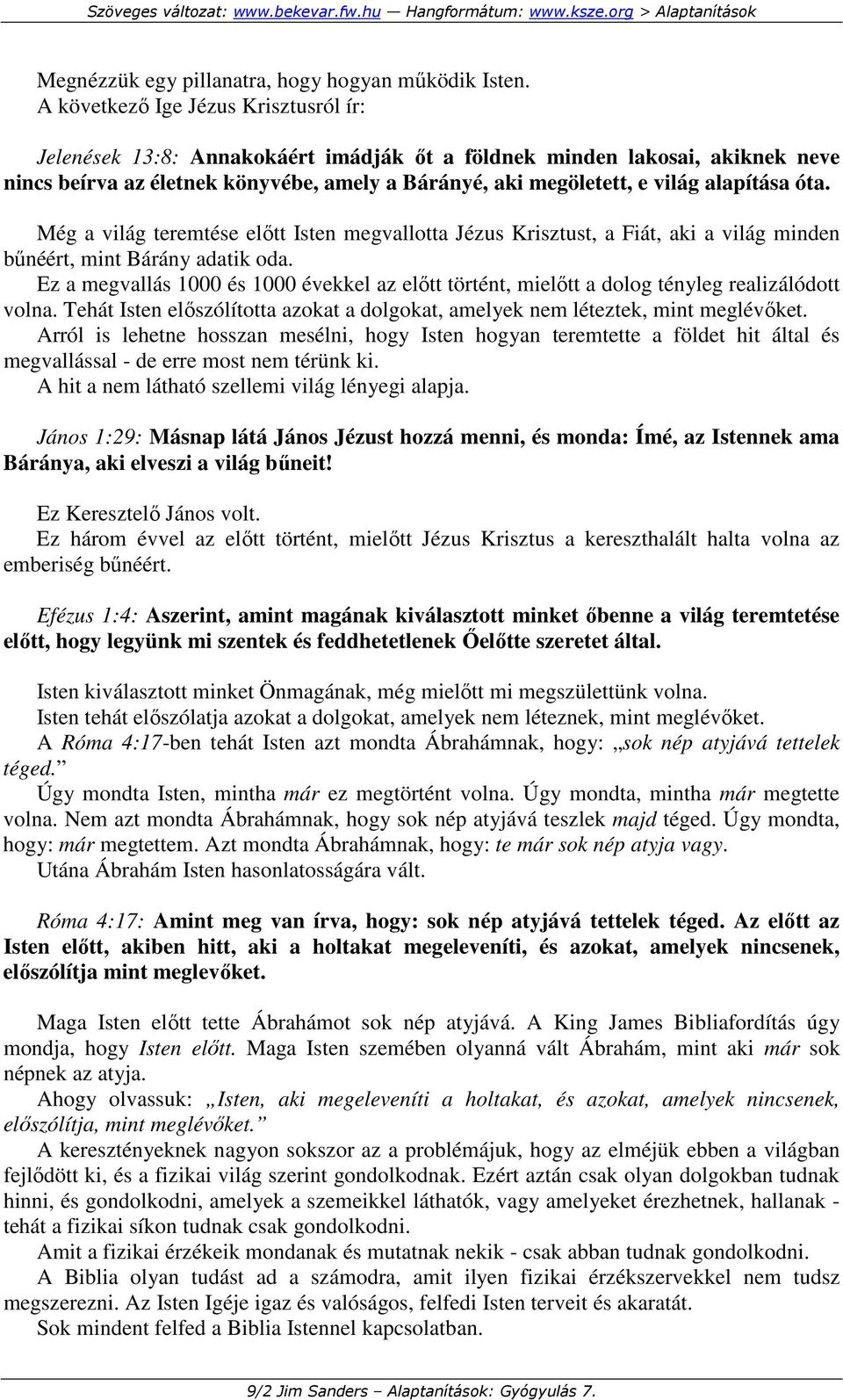alapítása óta. Még a világ teremtése elıtt Isten megvallotta Jézus Krisztust, a Fiát, aki a világ minden bőnéért, mint Bárány adatik oda.