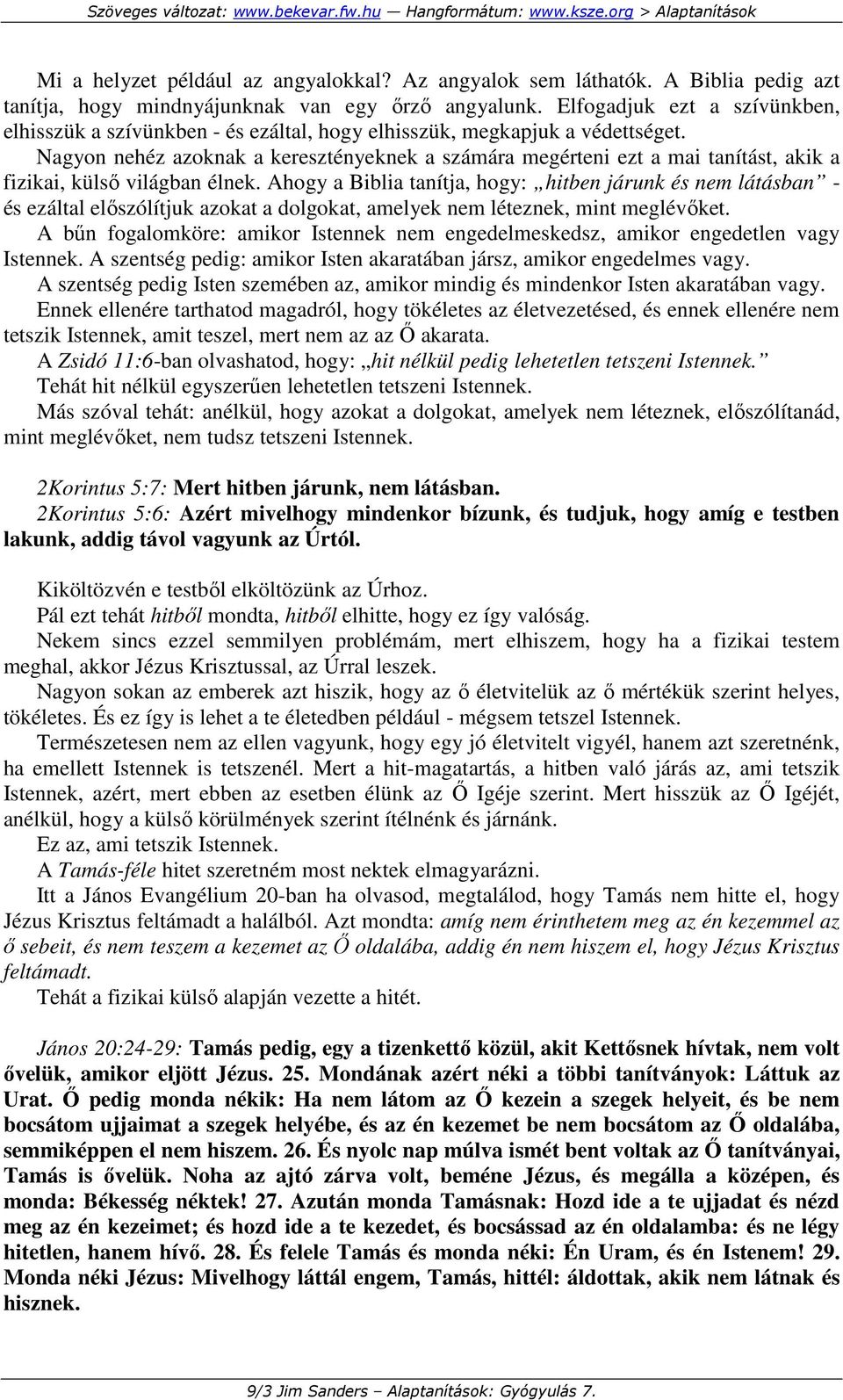 Nagyon nehéz azoknak a keresztényeknek a számára megérteni ezt a mai tanítást, akik a fizikai, külsı világban élnek.