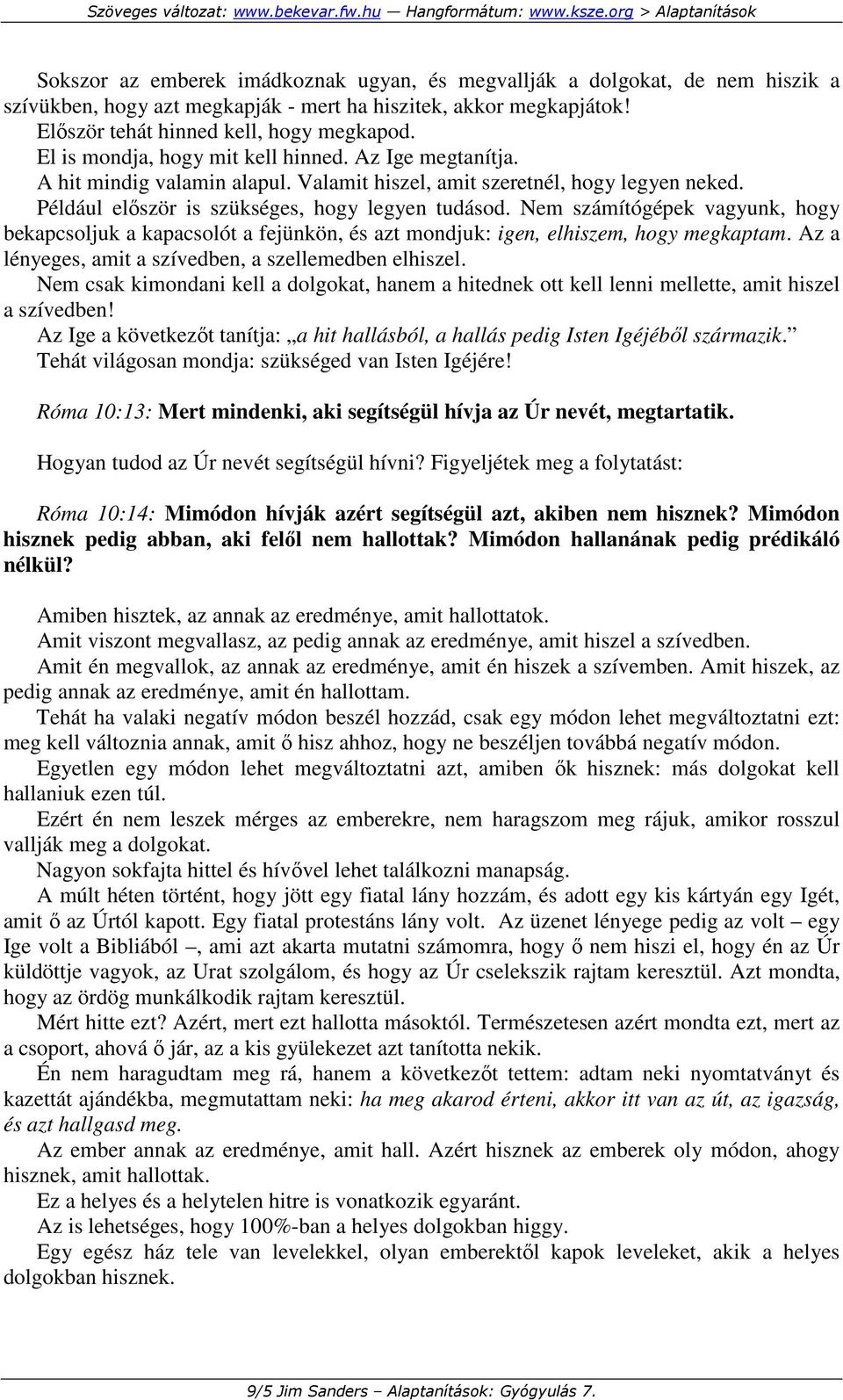Nem számítógépek vagyunk, hogy bekapcsoljuk a kapacsolót a fejünkön, és azt mondjuk: igen, elhiszem, hogy megkaptam. Az a lényeges, amit a szívedben, a szellemedben elhiszel.