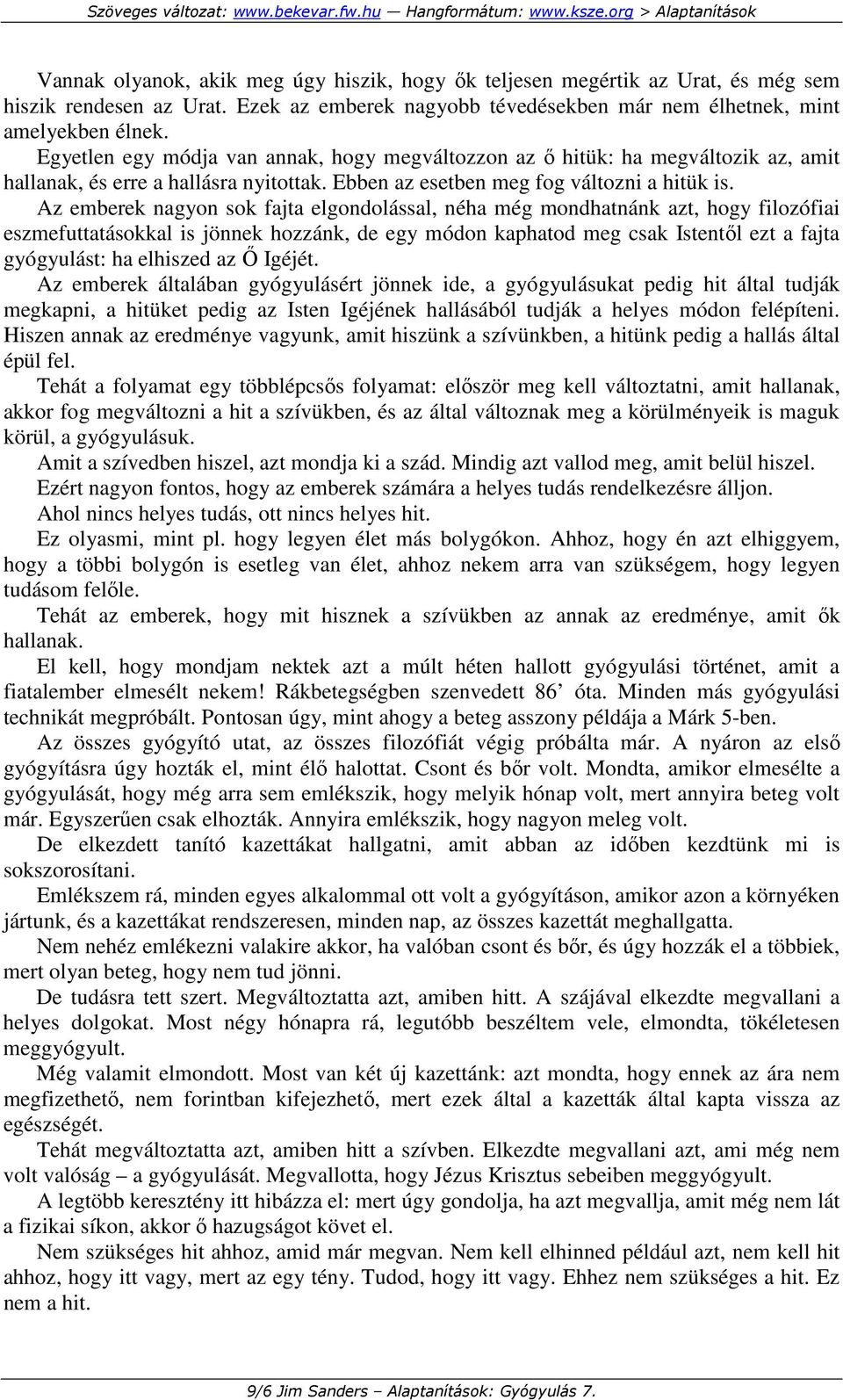 Az emberek nagyon sok fajta elgondolással, néha még mondhatnánk azt, hogy filozófiai eszmefuttatásokkal is jönnek hozzánk, de egy módon kaphatod meg csak Istentıl ezt a fajta gyógyulást: ha elhiszed