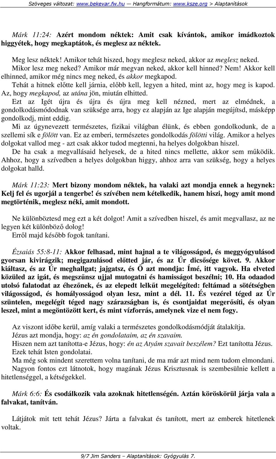 Akkor kell elhinned, amikor még nincs meg neked, és akkor megkapod. Tehát a hitnek elıtte kell járnia, elıbb kell, legyen a hited, mint az, hogy meg is kapod.