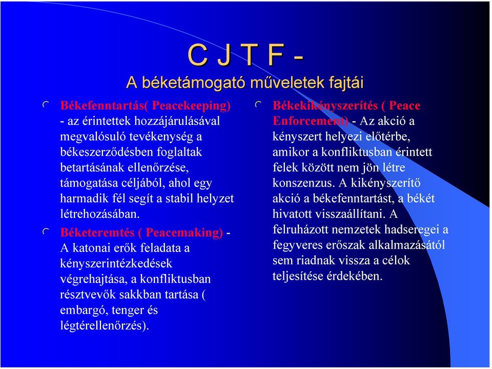 Béketeremtés ( Peacemaking) - A katonai erők feadata a kényszerintézkedések végrehajtása, a konfiktusban résztvevők sakkban tartása ( embargó, tenger és égtéreenőrzés).