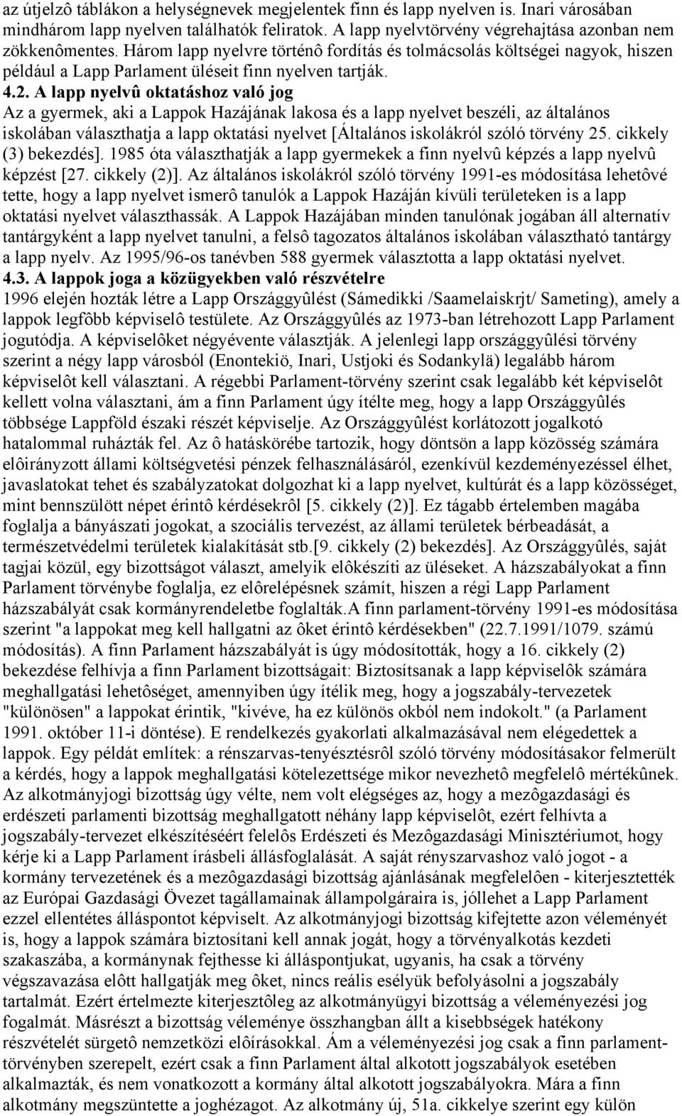 A lapp nyelvû oktatáshoz való jog Az a gyermek, aki a Lappok Hazájának lakosa és a lapp nyelvet beszéli, az általános iskolában választhatja a lapp oktatási nyelvet [Általános iskolákról szóló