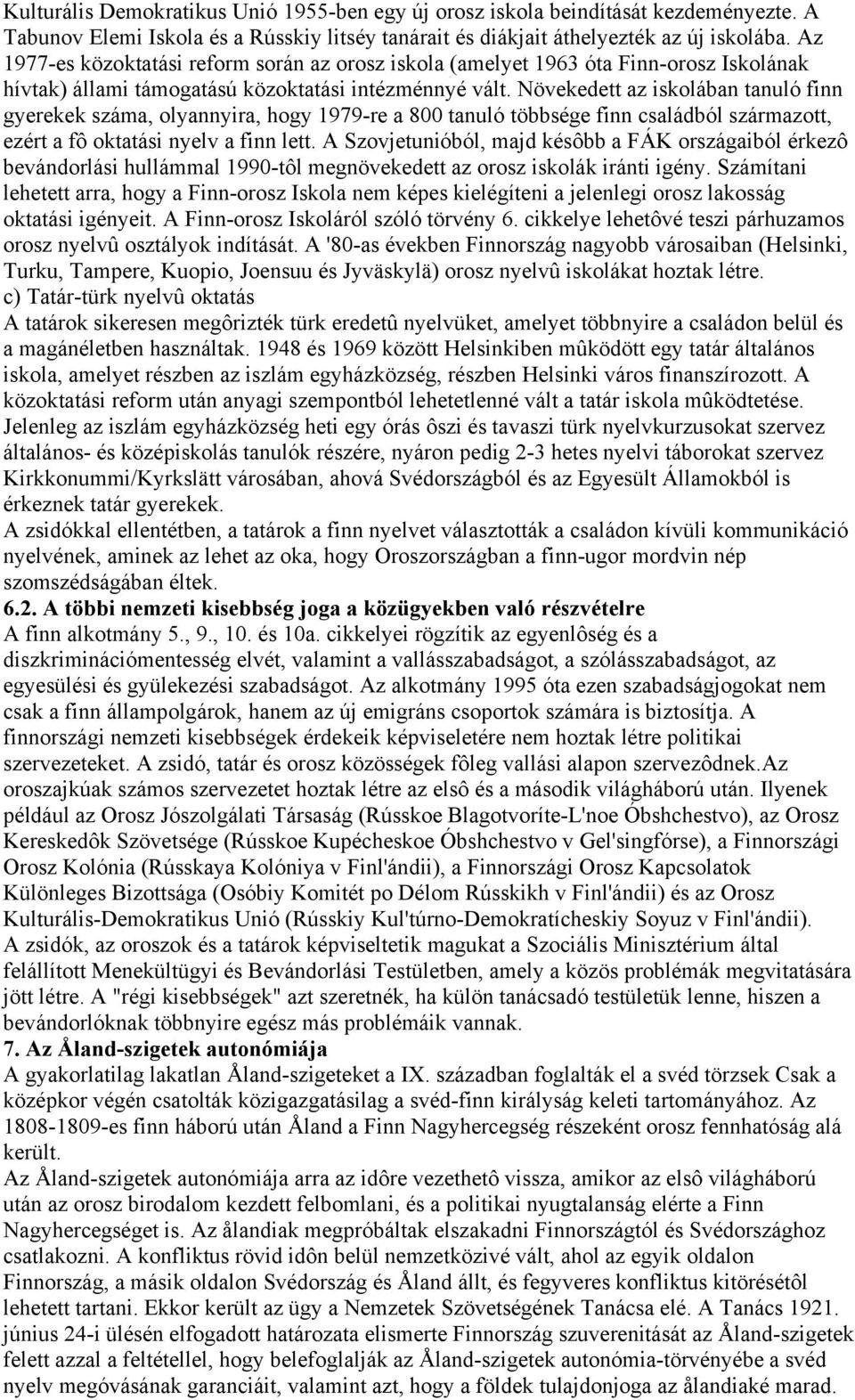 Növekedett az iskolában tanuló finn gyerekek száma, olyannyira, hogy 1979-re a 800 tanuló többsége finn családból származott, ezért a fô oktatási nyelv a finn lett.