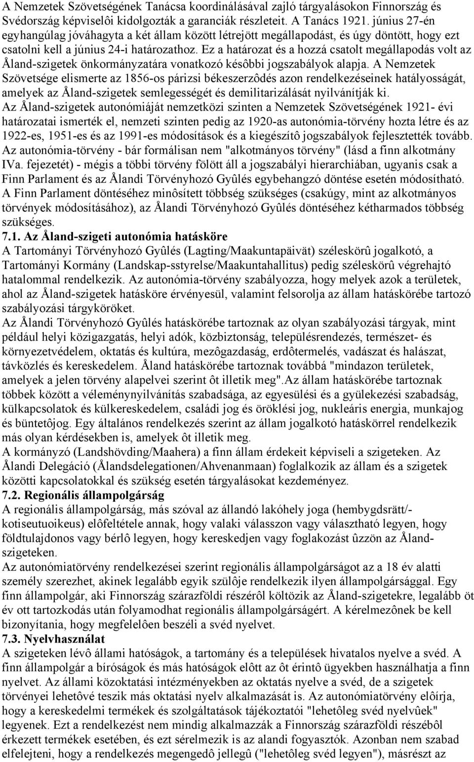Ez a határozat és a hozzá csatolt megállapodás volt az Åland-szigetek önkormányzatára vonatkozó késôbbi jogszabályok alapja.
