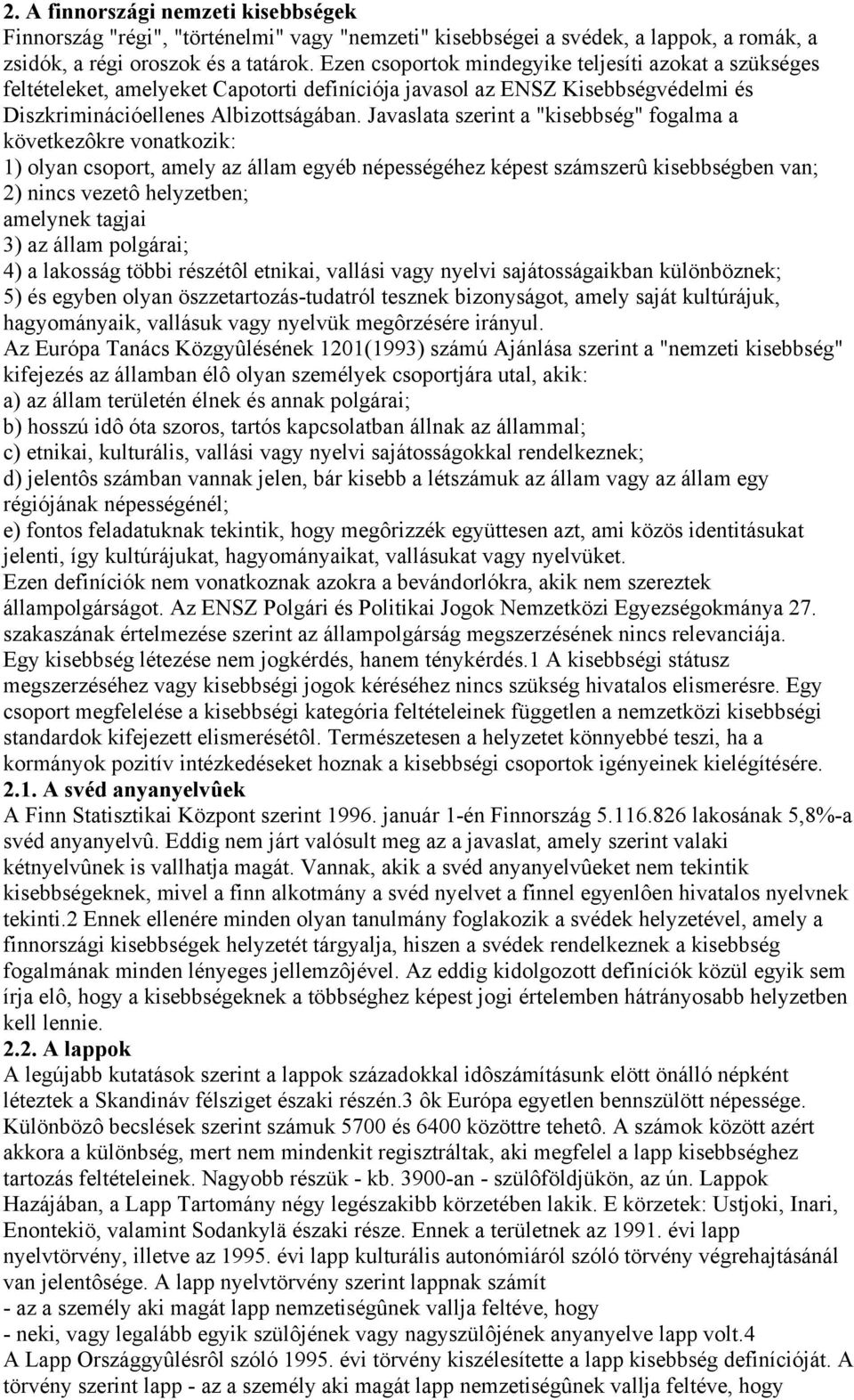 Javaslata szerint a "kisebbség" fogalma a következôkre vonatkozik: 1) olyan csoport, amely az állam egyéb népességéhez képest számszerû kisebbségben van; 2) nincs vezetô helyzetben; amelynek tagjai