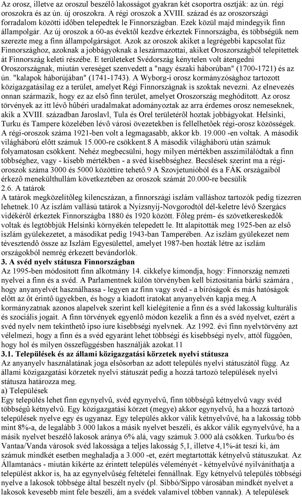 Az új oroszok a 60-as évektôl kezdve érkeztek Finnországba, és többségük nem szerezte meg a finn állampolgárságot.