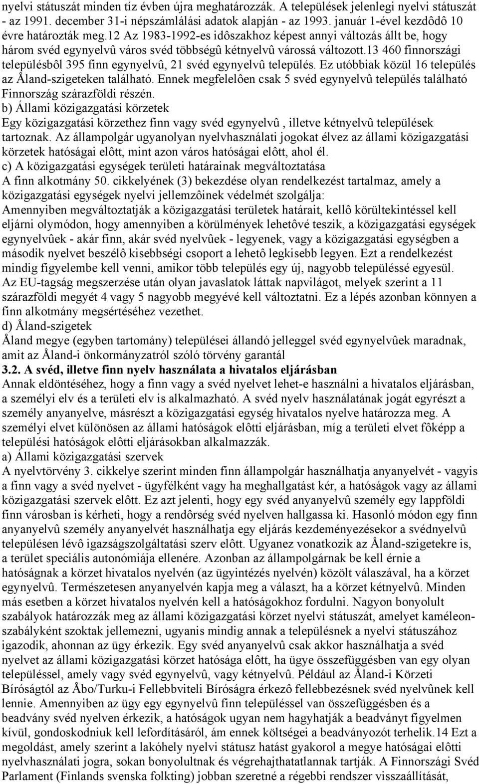 13 460 finnországi településbôl 395 finn egynyelvû, 21 svéd egynyelvû település. Ez utóbbiak közül 16 település az Åland-szigeteken található.