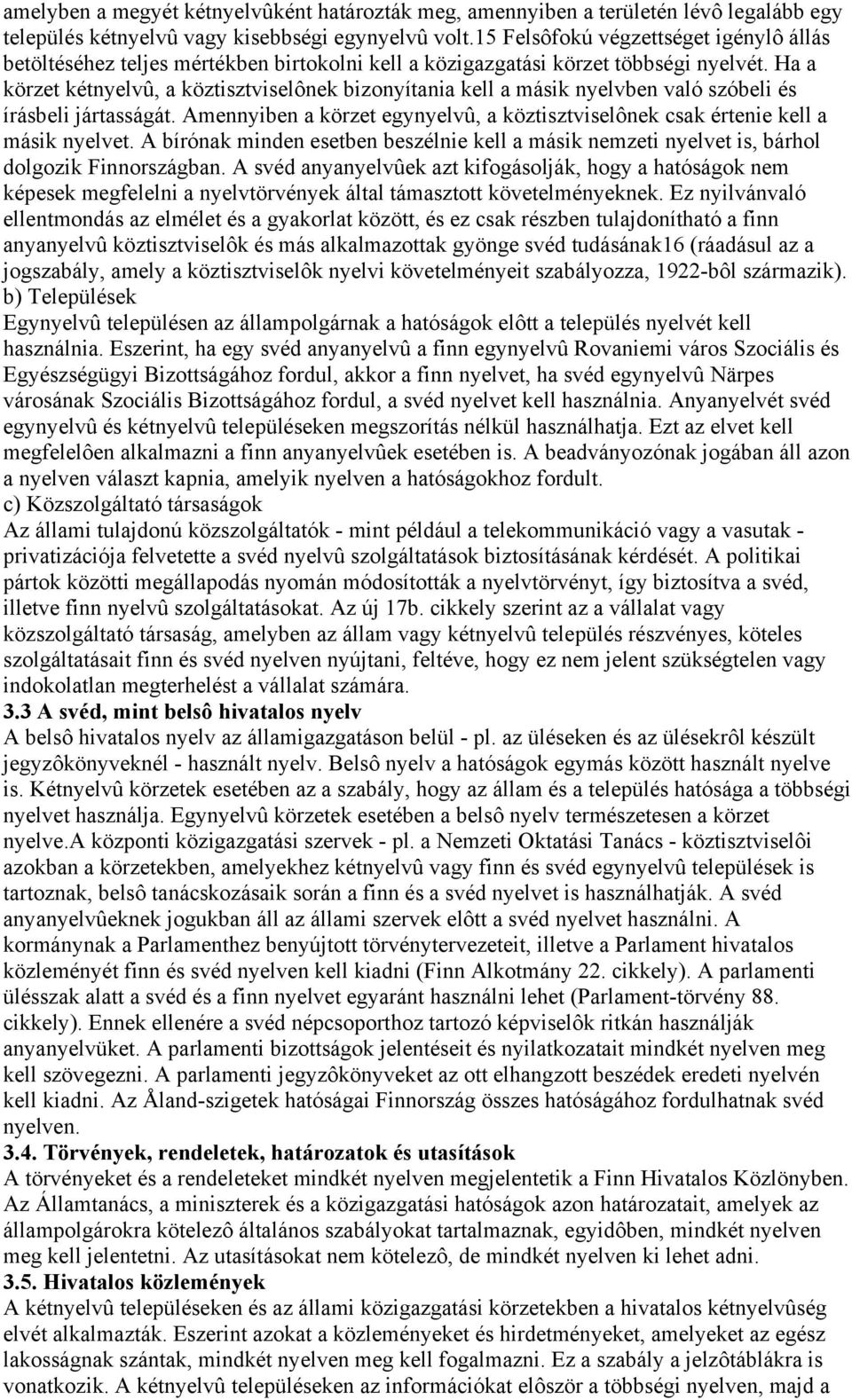 Ha a körzet kétnyelvû, a köztisztviselônek bizonyítania kell a másik nyelvben való szóbeli és írásbeli jártasságát.