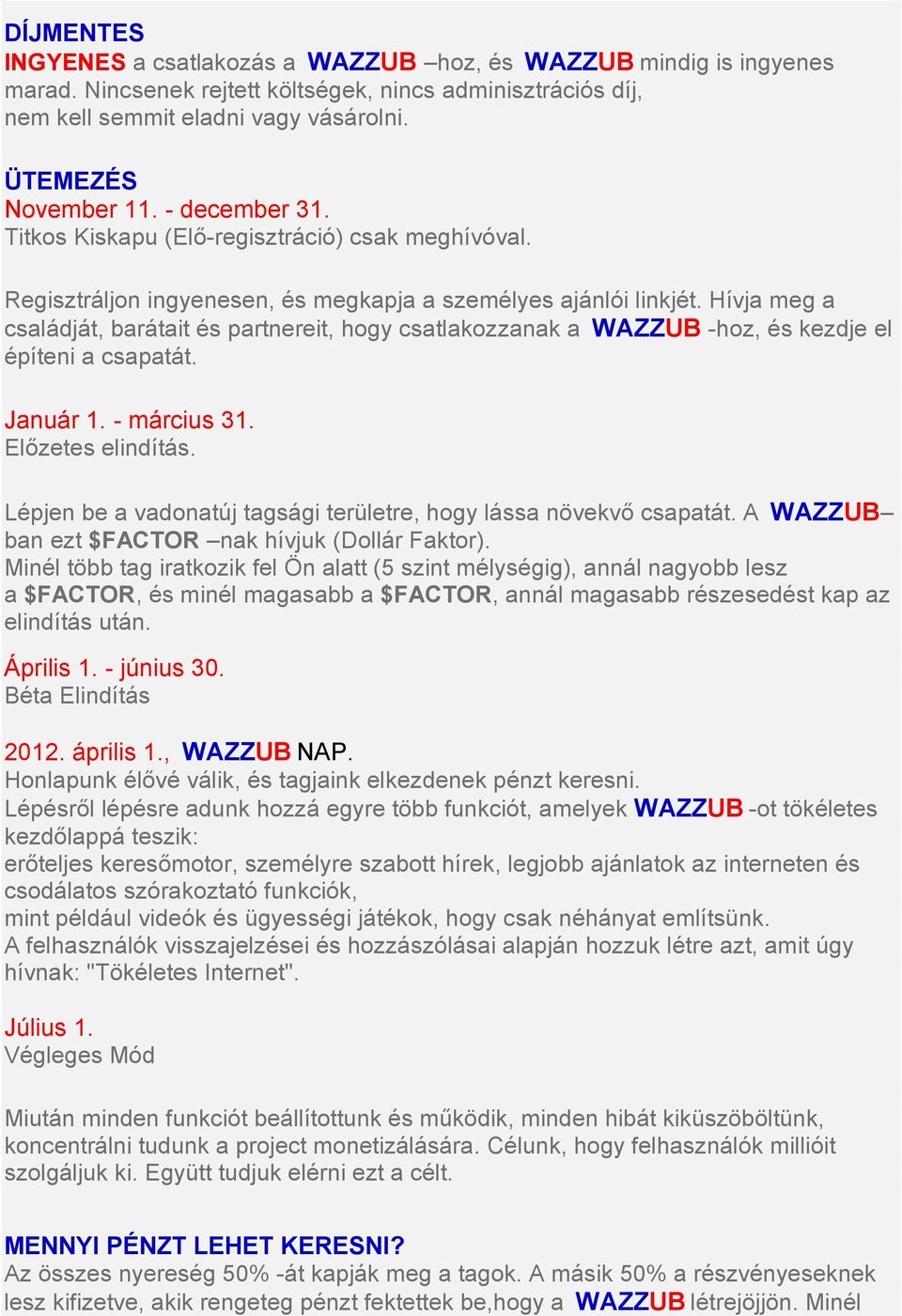 Hívja meg a családját, barátait és partnereit, hogy csatlakozzanak a WAZZUB -hoz, és kezdje el építeni a csapatát. Január 1. - március 31. Előzetes elindítás.