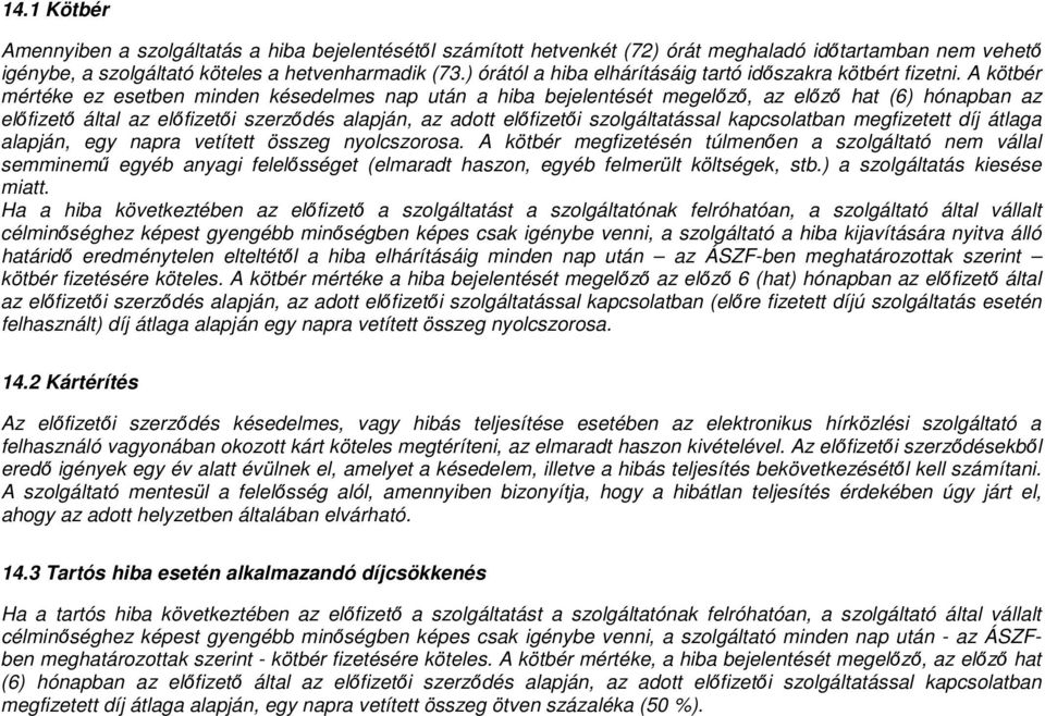 A kötbér mértéke ez esetben minden késedelmes nap után a hiba bejelentését megelızı, az elızı hat (6) hónapban az elıfizetı által az elıfizetıi szerzıdés alapján, az adott elıfizetıi szolgáltatással