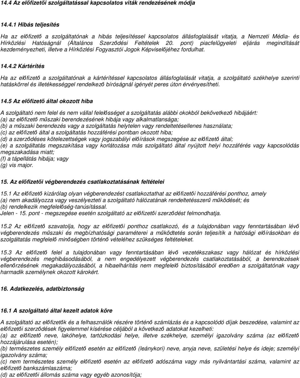 4.2 Kártérítés Ha az elıfizetı a szolgáltatónak a kártérítéssel kapcsolatos állásfoglalását vitatja, a szolgáltató székhelye szerinti hatáskörrel és illetékességgel rendelkezı bíróságnál igényét