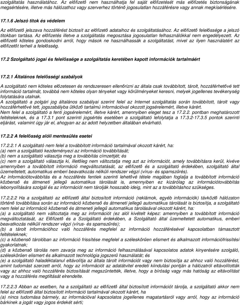 1.6 Jelszó titok és védelem Az elıfizetı jelszava hozzáférést biztosít az elıfizetı adataihoz és szolgáltatásához. Az elıfizetı felelıssége a jelszó titokban tartása.