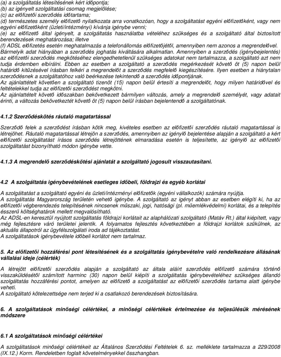 szükséges és a szolgáltató által biztosított berendezések meghatározása; illetve (f) ADSL elıfizetés esetén meghatalmazás a telefonállomás elıfizetıjétıl, amennyiben nem azonos a megrendelıvel.
