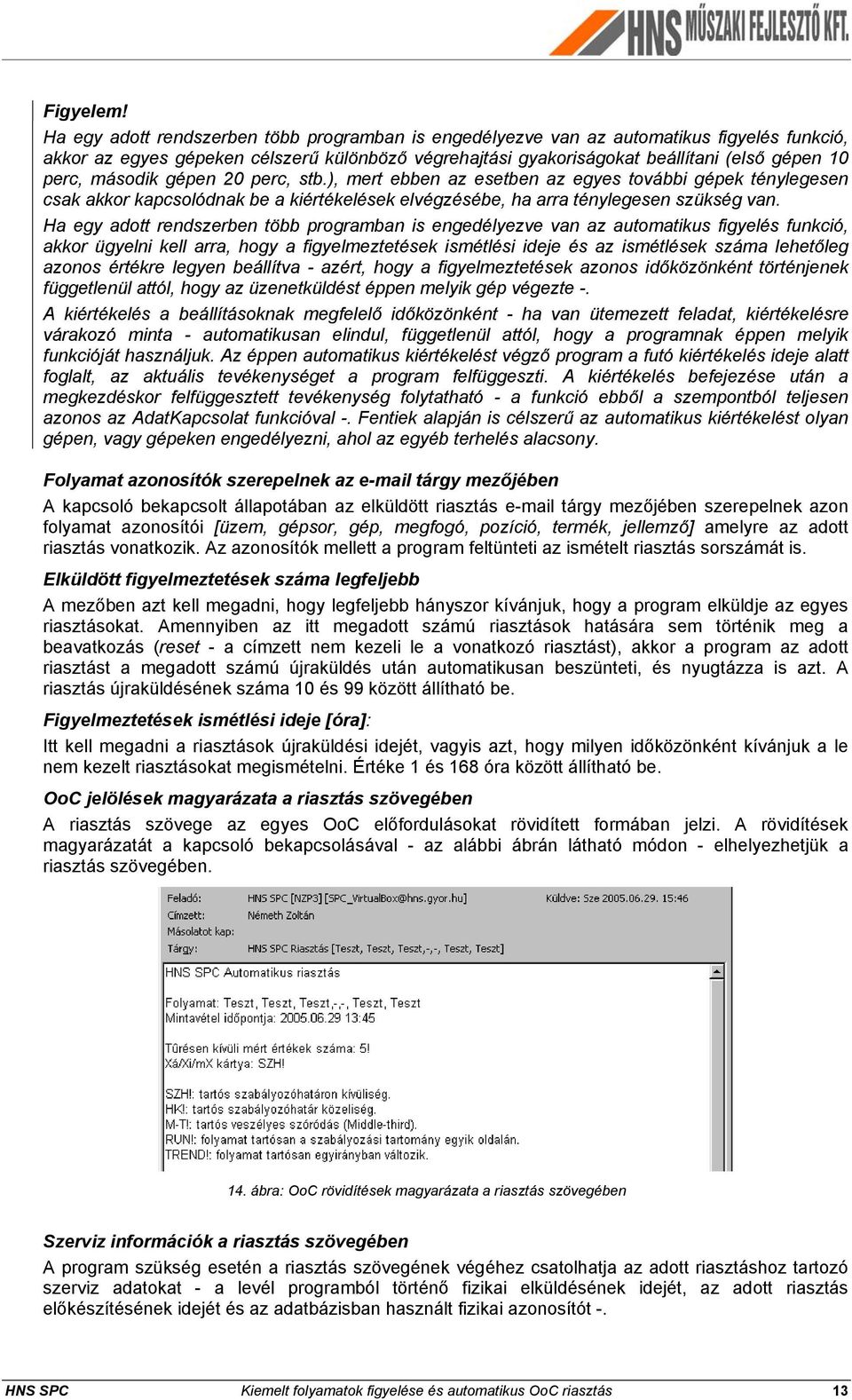 második gépen 20 perc, stb.), mert ebben az esetben az egyes további gépek ténylegesen csak akkor kapcsolódnak be a kiértékelések elvégzésébe, ha arra ténylegesen szükség van.