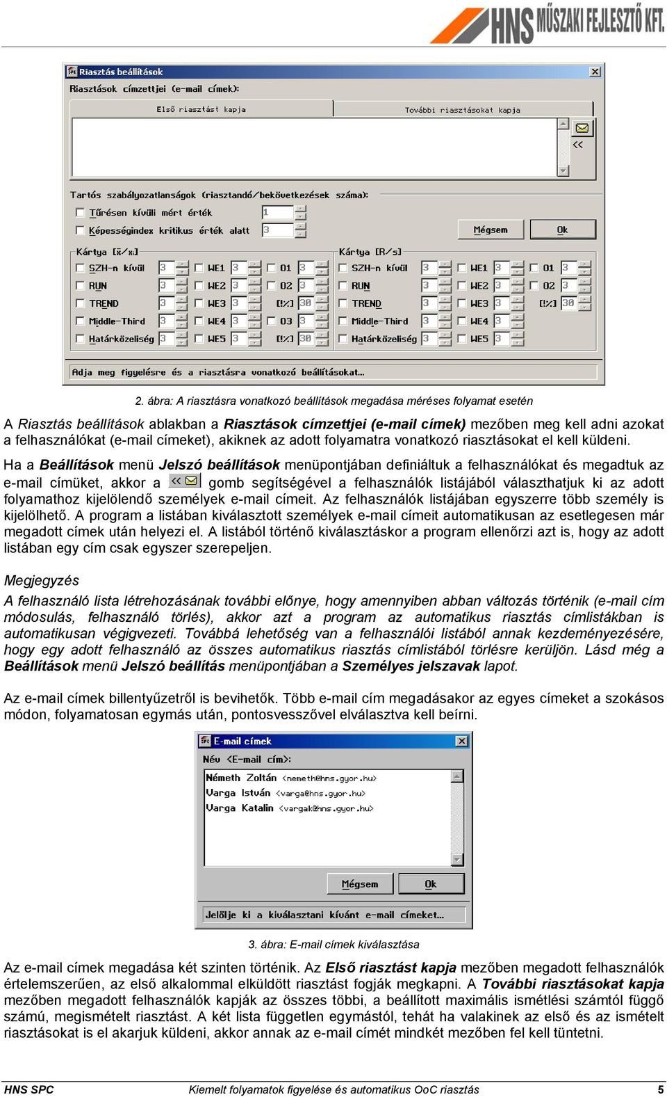 Ha a Beállítások menü Jelszó beállítások menüpontjában definiáltuk a felhasználókat és megadtuk az e-mail címüket, akkor a gomb segítségével a felhasználók listájából választhatjuk ki az adott