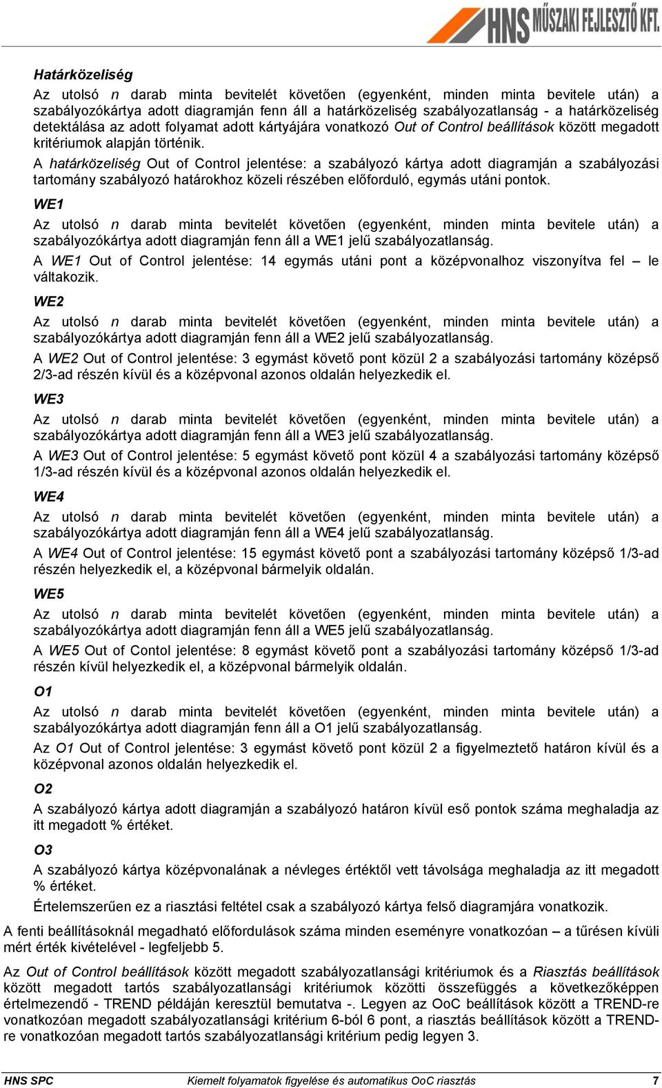 A határközeliség Out of Control jelentése: a szabályozó kártya adott diagramján a szabályozási tartomány szabályozó határokhoz közeli részében előforduló, egymás utáni pontok.