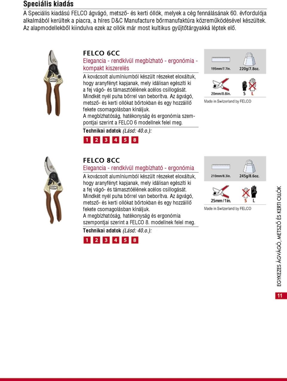 FELCO 6CC Elegancia - rendkívül megbízható - ergonómia - kompakt kiszerelés A kovácsolt alumíniumból készült részeket eloxáltuk, hogy aranyfényt kapjanak, mely idálisan egészíti ki a fej vágó- és
