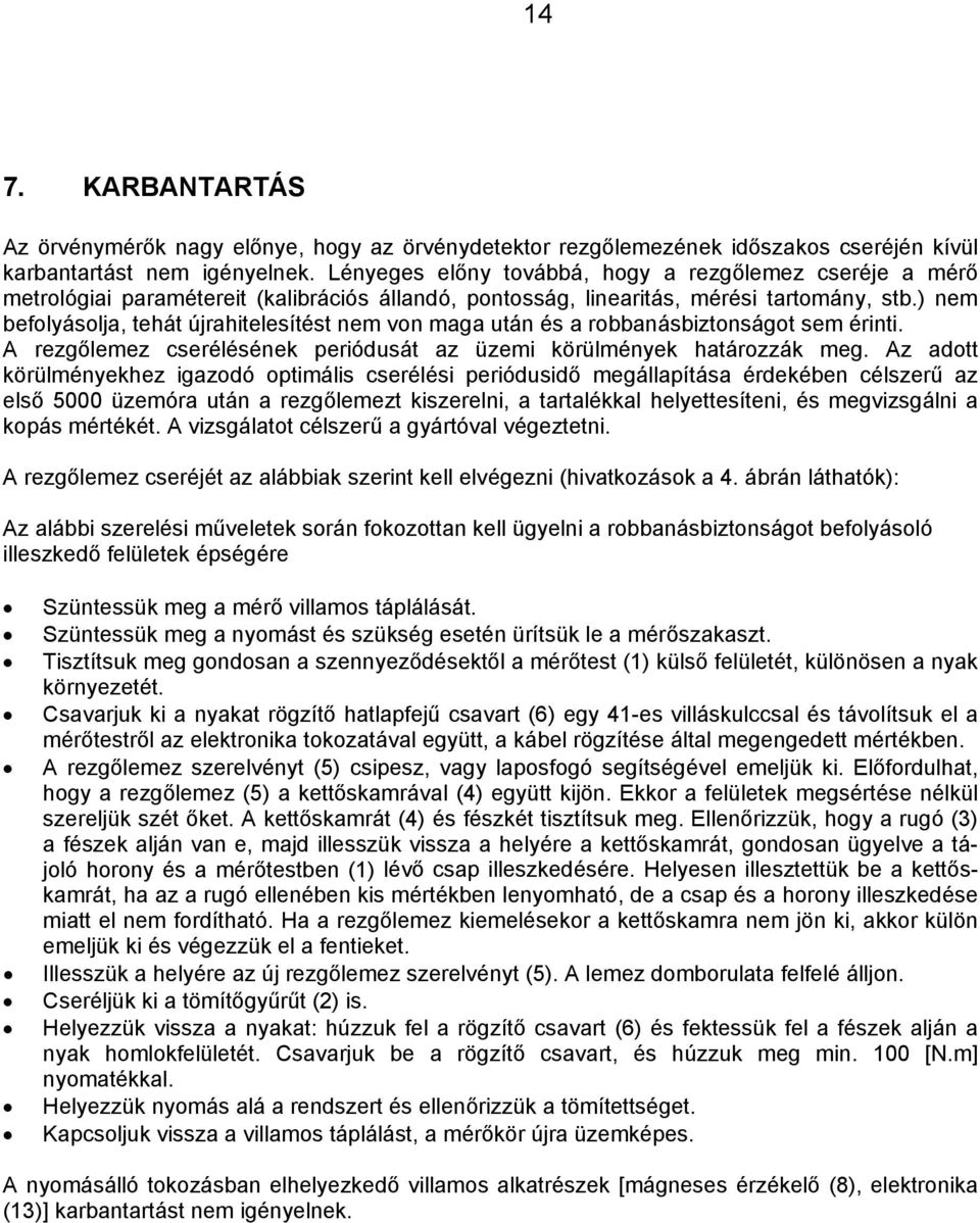 ) nem befolyásolja, tehát újrahitelesítést nem von maga után és a robbanásbiztonságot sem érinti. A rezgőlemez cserélésének periódusát az üzemi körülmények határozzák meg.