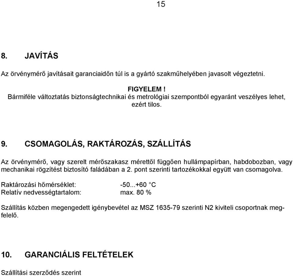 CSOMAGOLÁS, RAKTÁROZÁS, SZÁLLÍTÁS Az örvénymérő, vagy szerelt mérőszakasz mérettől függően hullámpapírban, habdobozban, vagy mechanikai rögzítést biztosító faládában a