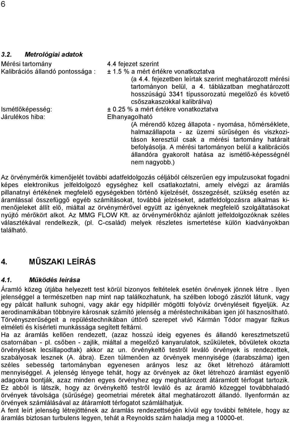 25 % a mért értékre vonatkoztatva Elhanyagolható (A mérendő közeg állapota - nyomása, hőmérséklete, halmazállapota - az üzemi sűrűségen és viszkozitáson keresztül csak a mérési tartomány határait