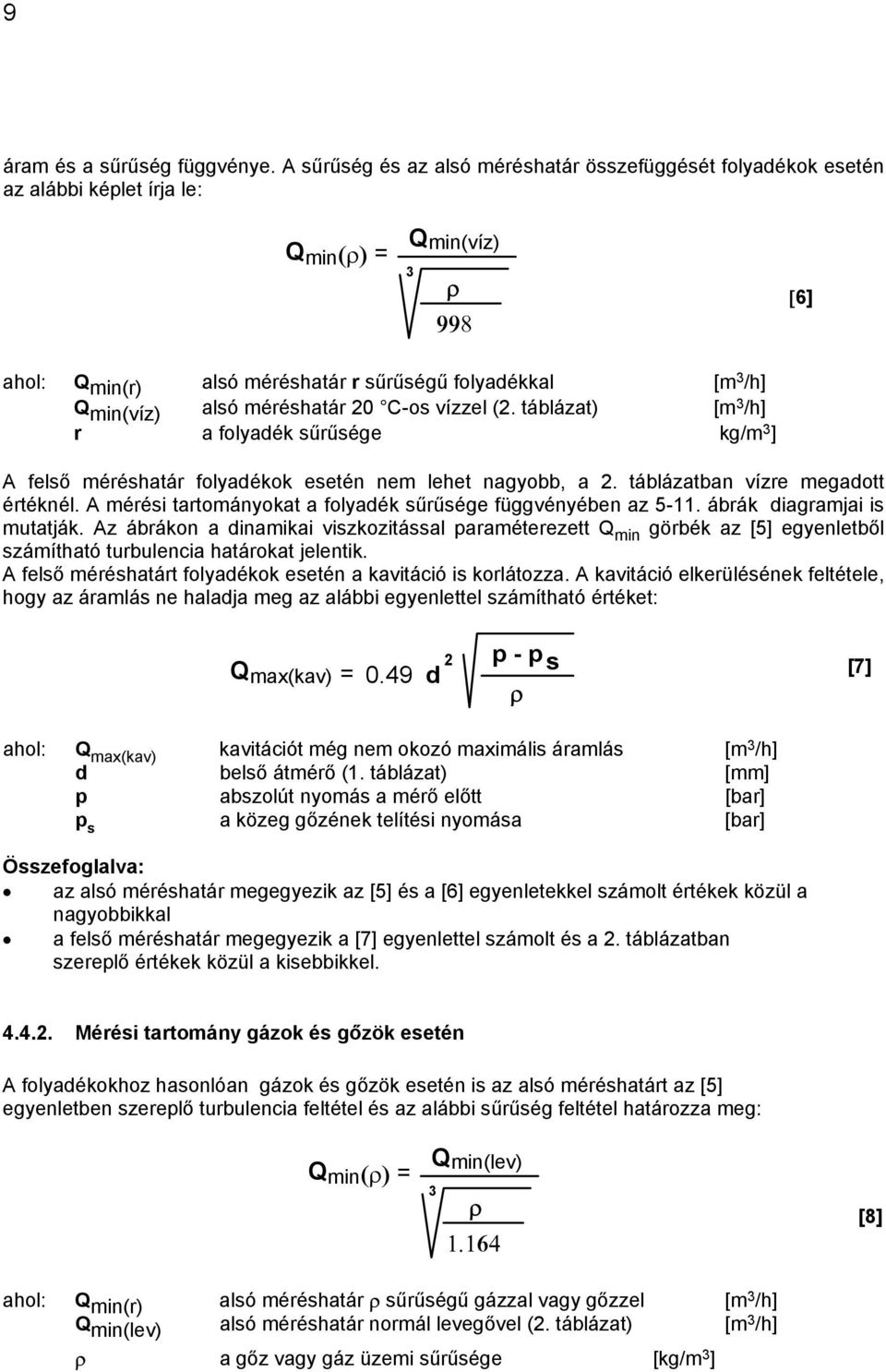 méréshatár 20 C-os vízzel (2. táblázat) [m 3 /h] r a folyadék sűrűsége kg/m 3 ] A felső méréshatár folyadékok esetén nem lehet nagyobb, a 2. táblázatban vízre megadott értéknél.