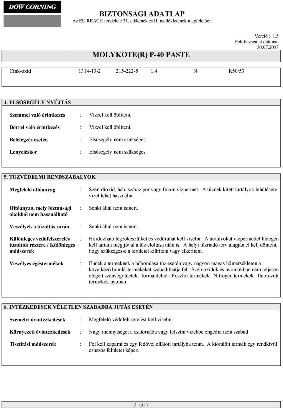 A tűznek kitett tartályok lehűtésére vizet lehet használni. Oltóanyag, mely biztonsági okokból nem használható : Senki által nem ismert. Veszélyek a tűzoltás során : Senki által nem ismert.