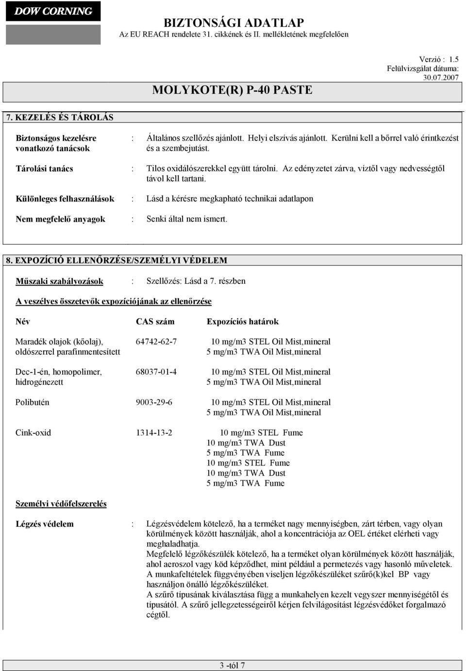 Különleges felhasználások : Lásd a kérésre megkapható technikai adatlapon Nem megfelelő anyagok : Senki által nem ismert. 8.