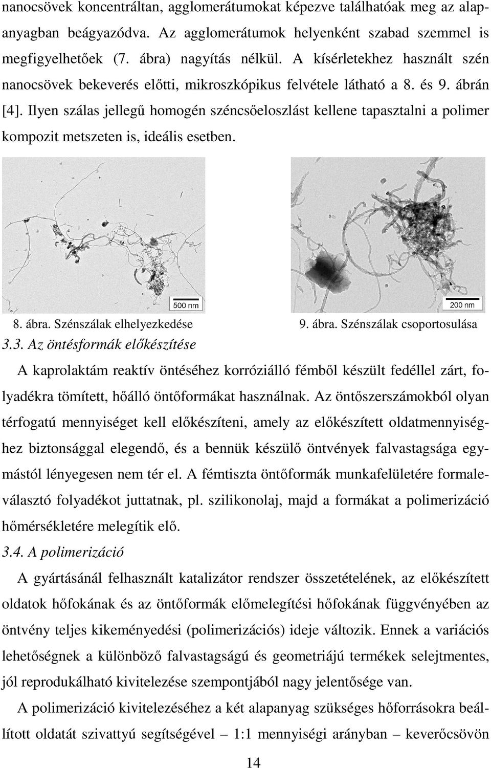 Ilyen szálas jellegő homogén széncsıeloszlást kellene tapasztalni a polimer kompozit metszeten is, ideális esetben. 8. ábra. Szénszálak elhelyezkedése 9. ábra. Szénszálak csoportosulása 3.