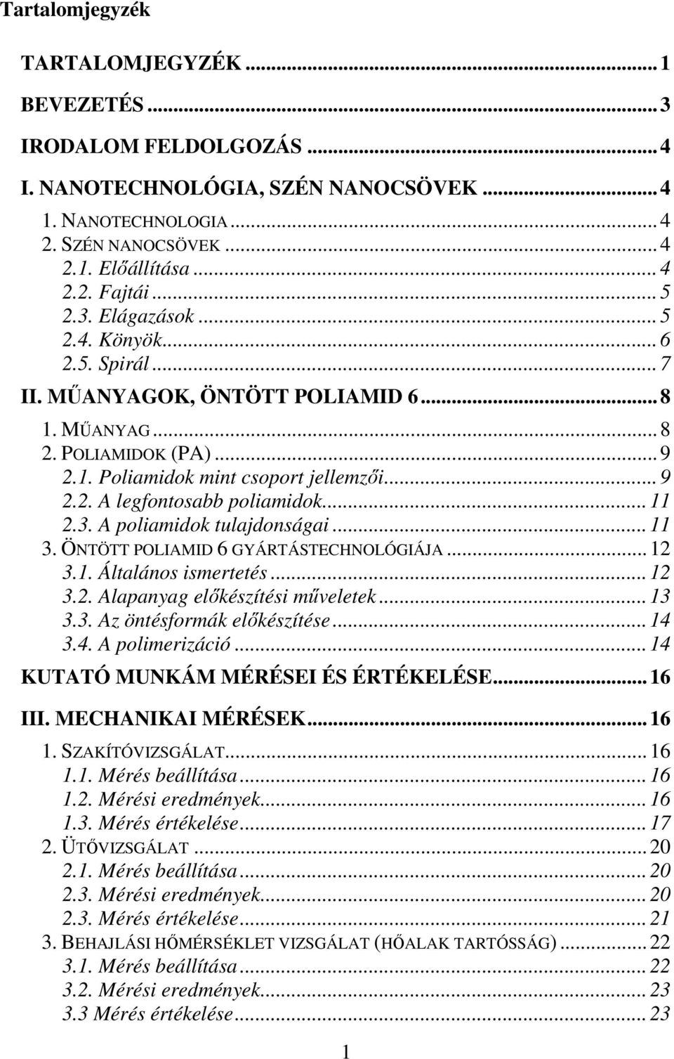 ..11 2.3. A poliamidok tulajdonságai...11 3. ÖNTÖTT POLIAMID 6 GYÁRTÁSTECHNOLÓGIÁJA...12 3.1. Általános ismertetés...12 3.2. Alapanyag elıkészítési mőveletek...13 3.3. Az öntésformák elıkészítése.