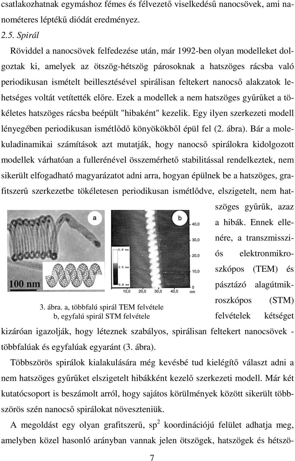 spirálisan feltekert nanocsı alakzatok lehetséges voltát vetítették elıre. Ezek a modellek a nem hatszöges győrőket a tökéletes hatszöges rácsba beépült "hibaként" kezelik.