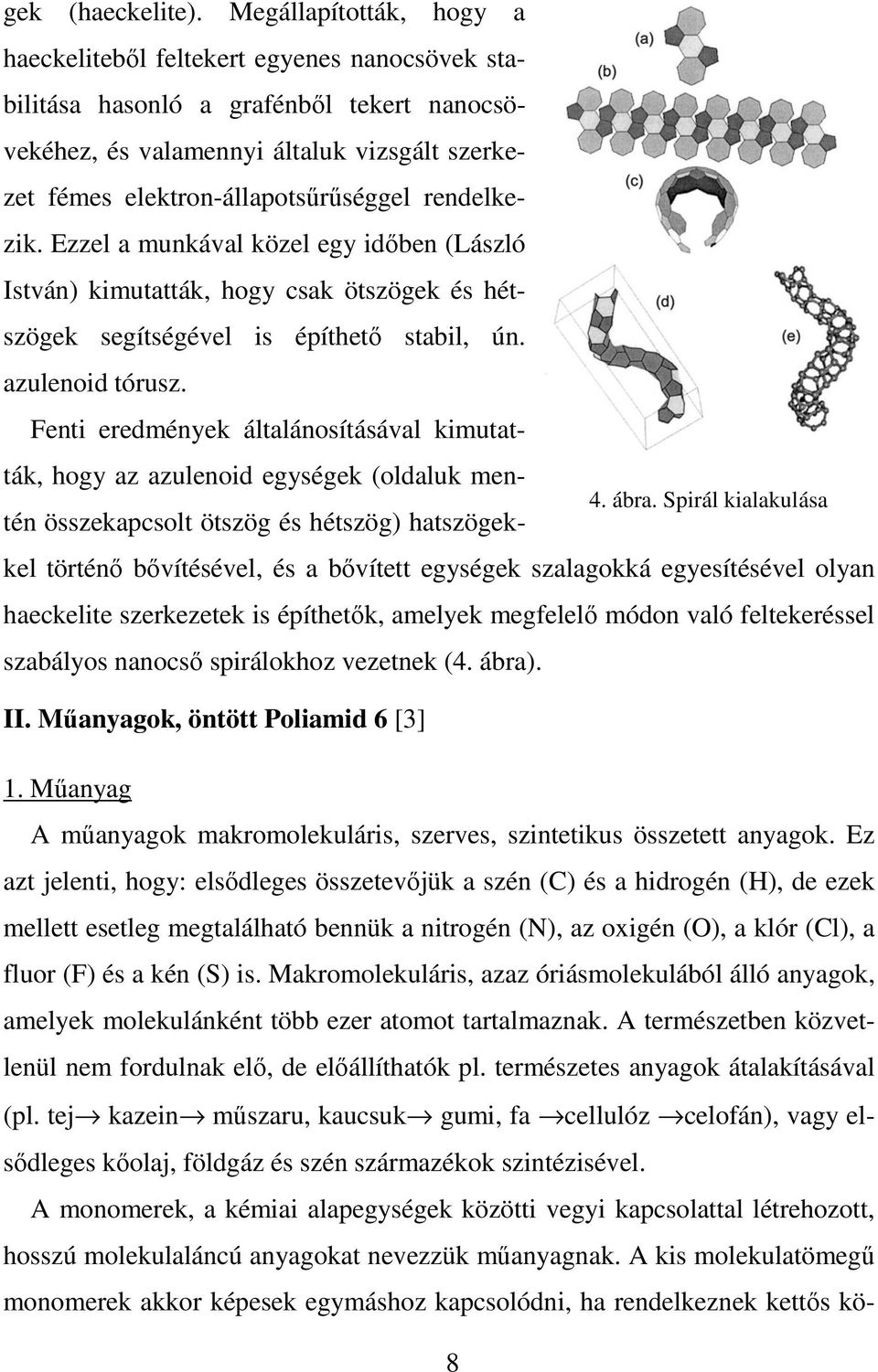 rendelkezik. Ezzel a munkával közel egy idıben (László István) kimutatták, hogy csak ötszögek és hétszögek segítségével is építhetı stabil, ún. azulenoid tórusz.