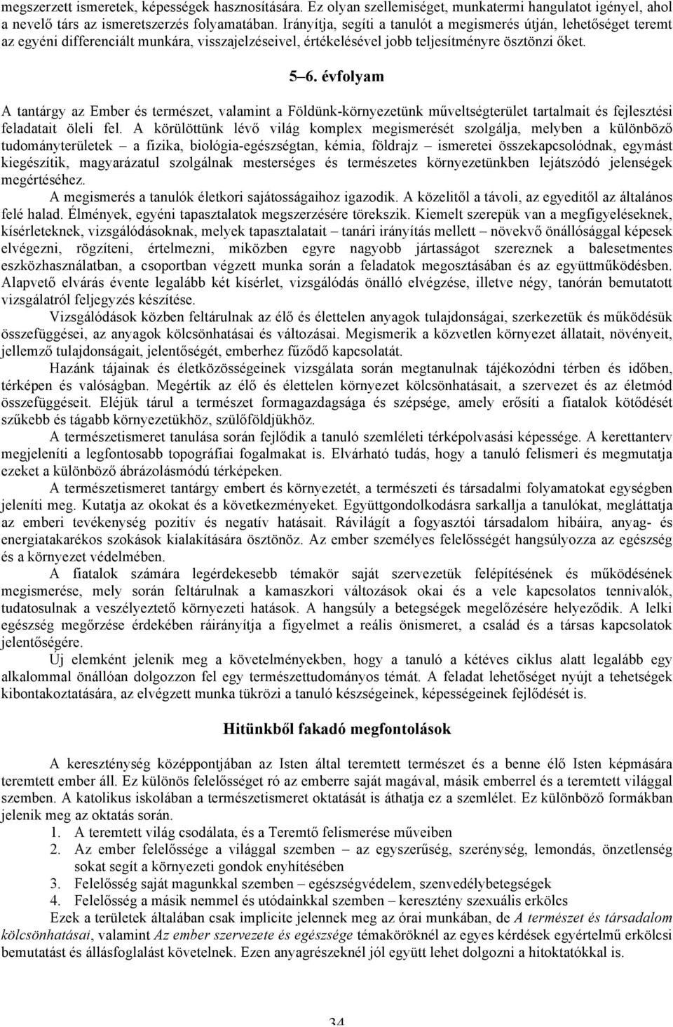 évfolyam A tantárgy az Ember és természet, valamint a Földünk-környezetünk műveltségterület tartalmait és fejlesztési feladatait öleli fel.