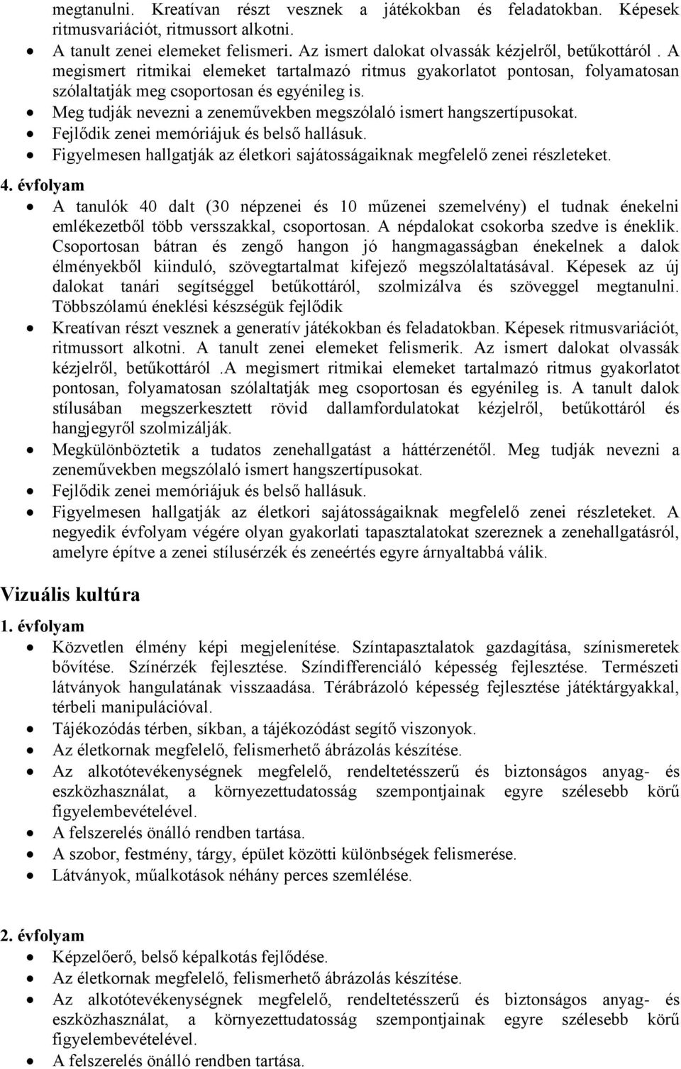 Fejlődik zenei memóriájuk és belső hallásuk. Figyelmesen hallgatják az életkori sajátosságaiknak megfelelő zenei részleteket. 4.