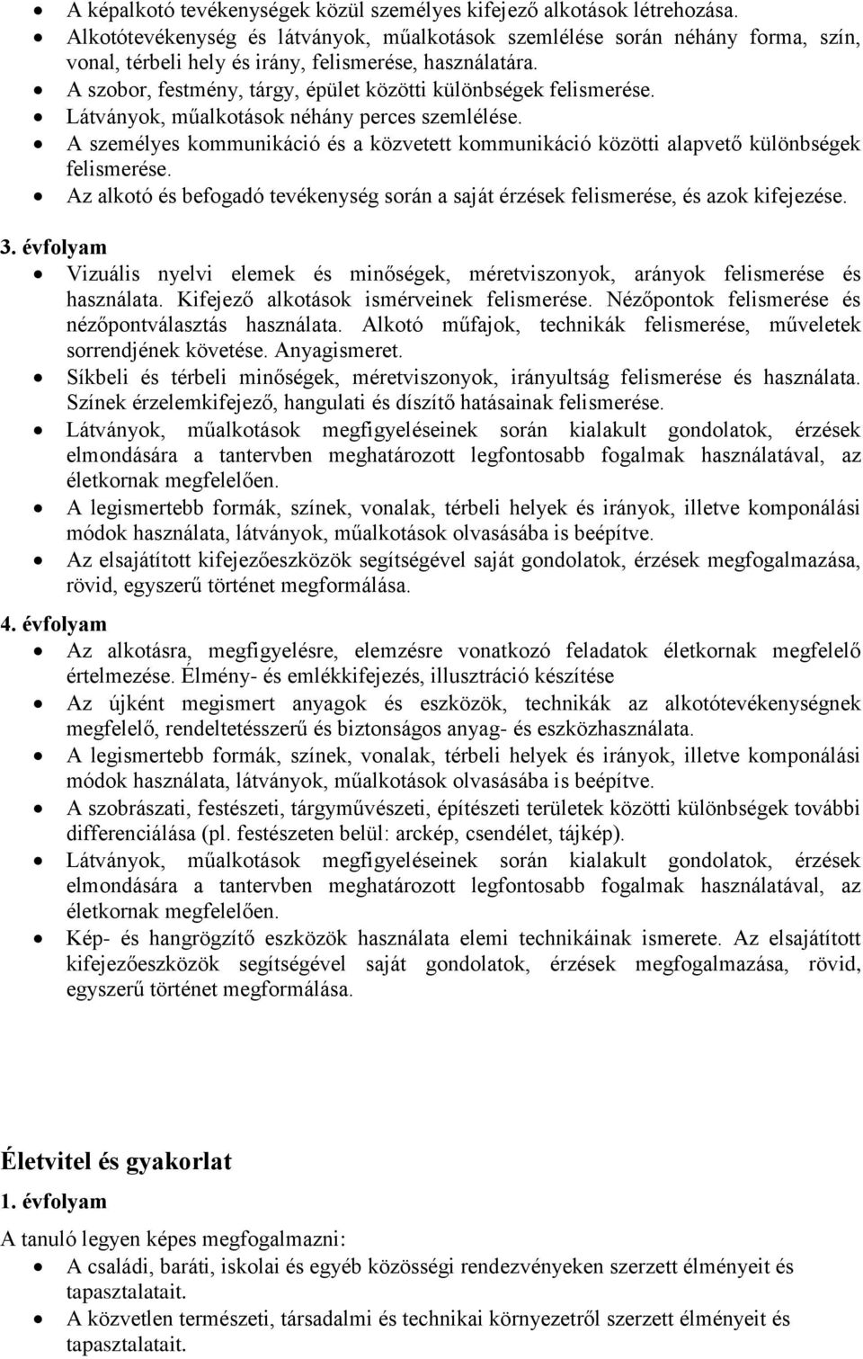 A szobor, festmény, tárgy, épület közötti különbségek felismerése. Látványok, műalkotások néhány perces szemlélése.