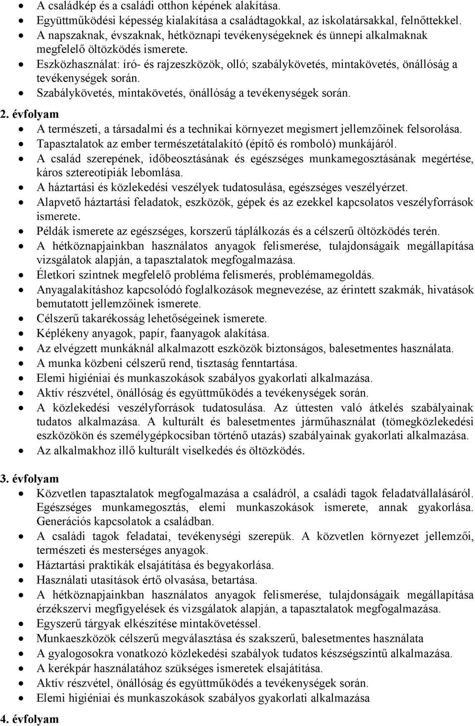 Eszközhasználat: író- és rajzeszközök, olló; szabálykövetés, mintakövetés, önállóság a tevékenységek során. Szabálykövetés, mintakövetés, önállóság a tevékenységek során. 2.