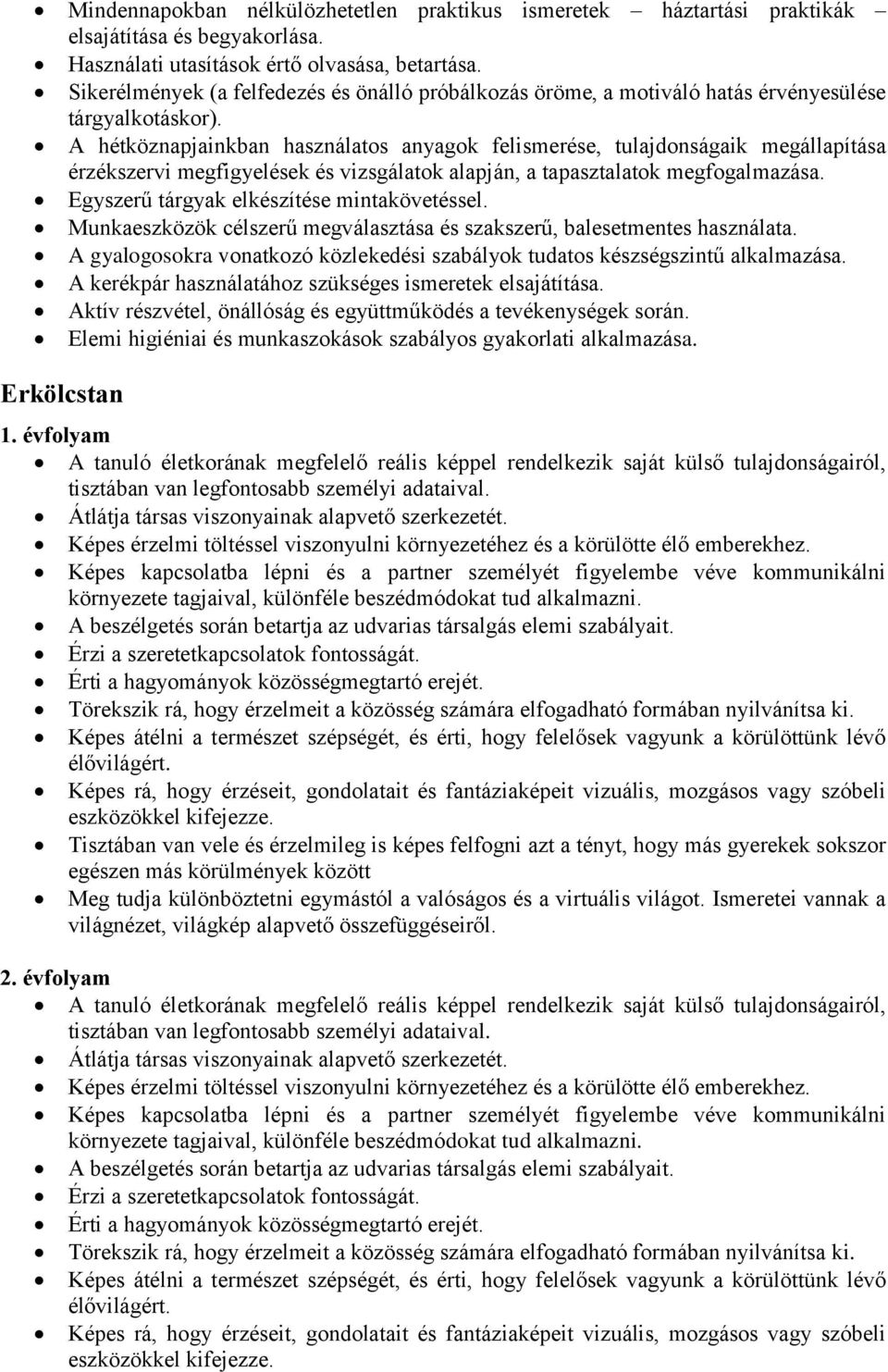A hétköznapjainkban használatos anyagok felismerése, tulajdonságaik megállapítása érzékszervi megfigyelések és vizsgálatok alapján, a tapasztalatok megfogalmazása.