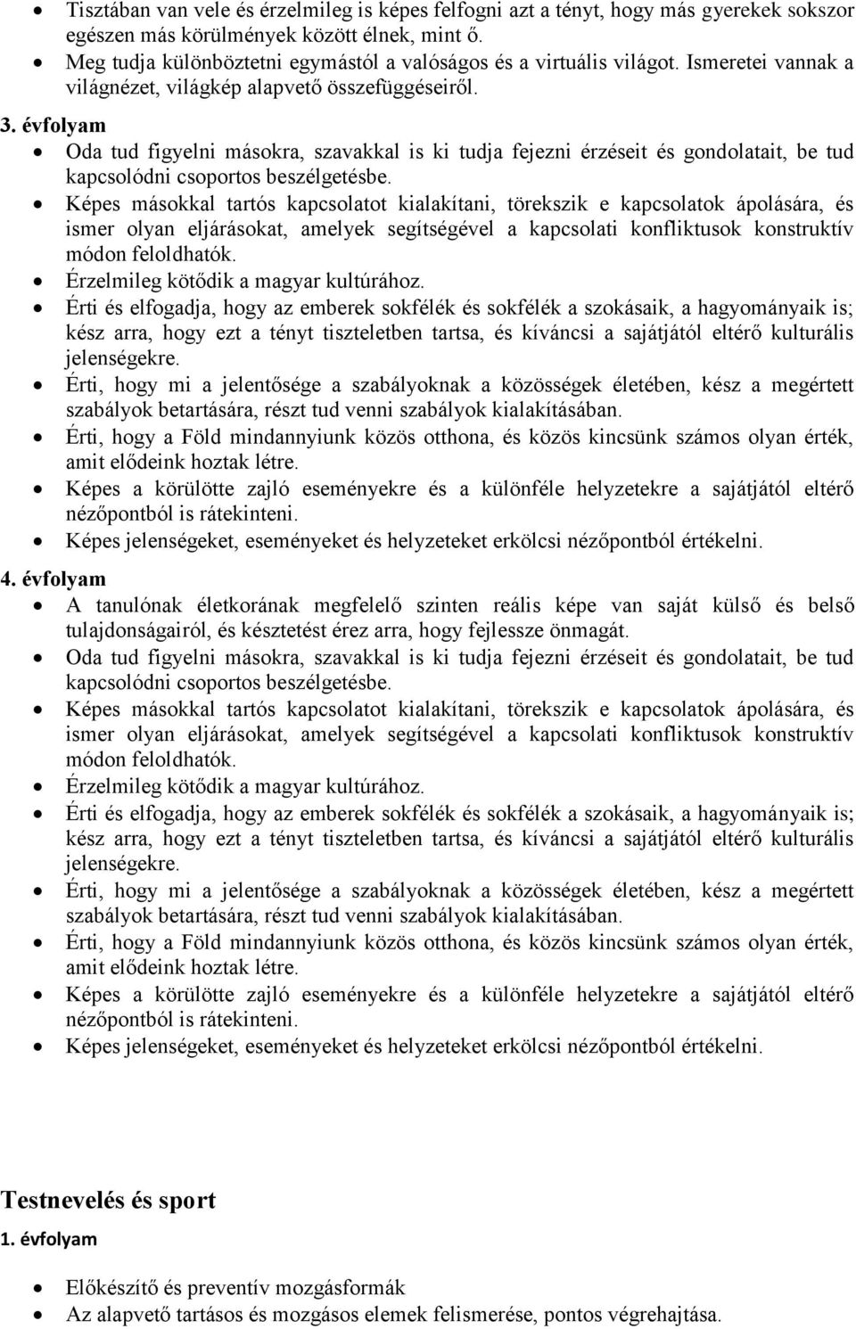 évfolyam Oda tud figyelni másokra, szavakkal is ki tudja fejezni érzéseit és gondolatait, be tud kapcsolódni csoportos beszélgetésbe.