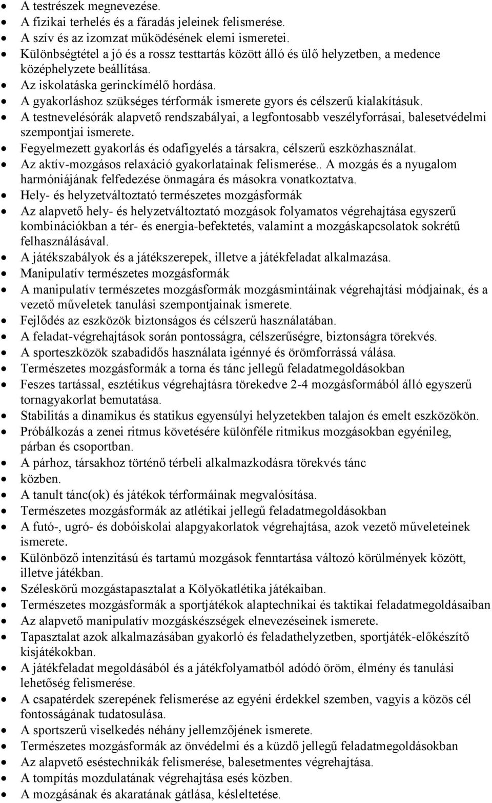 A gyakorláshoz szükséges térformák ismerete gyors és célszerű kialakításuk. A testnevelésórák alapvető rendszabályai, a legfontosabb veszélyforrásai, balesetvédelmi szempontjai ismerete.