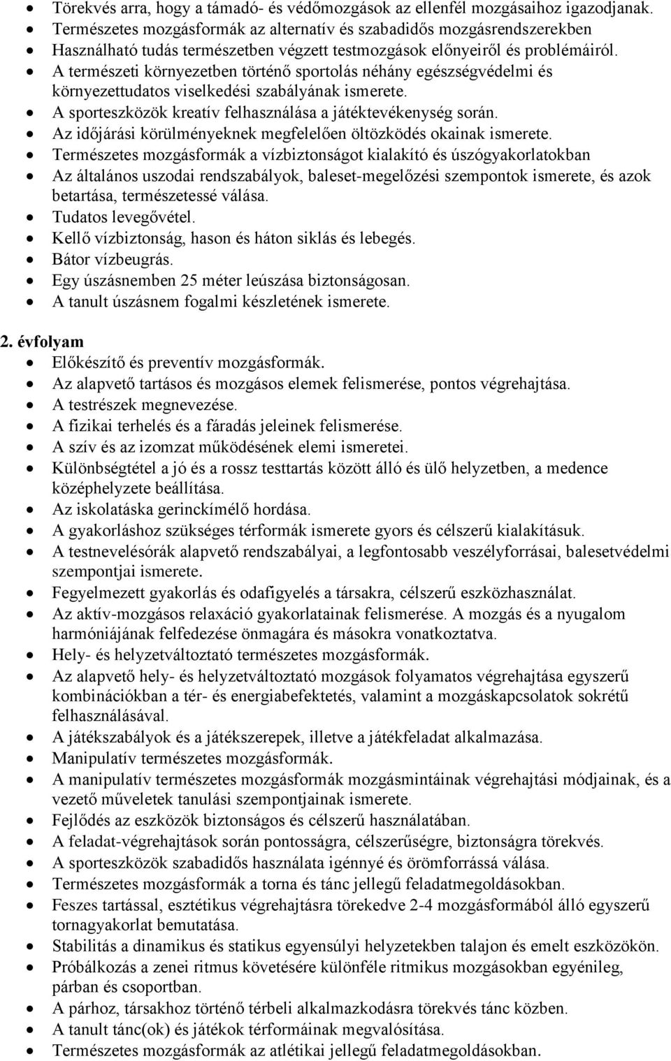 A természeti környezetben történő sportolás néhány egészségvédelmi és környezettudatos viselkedési szabályának ismerete. A sporteszközök kreatív felhasználása a játéktevékenység során.