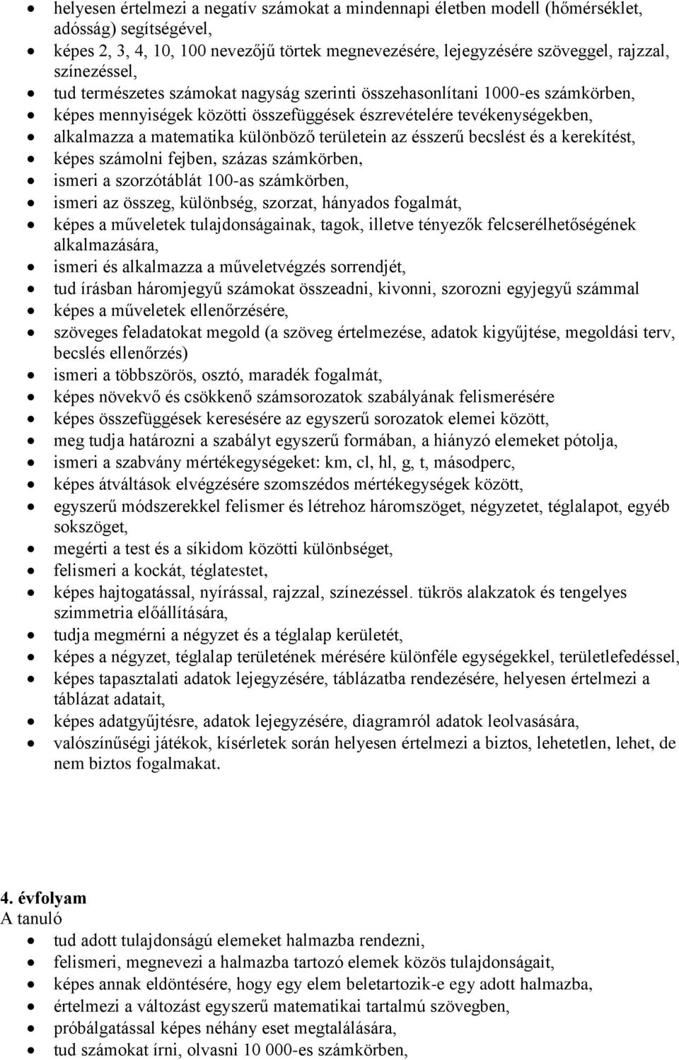 területein az ésszerű becslést és a kerekítést, képes számolni fejben, százas számkörben, ismeri a szorzótáblát 100-as számkörben, ismeri az összeg, különbség, szorzat, hányados fogalmát, képes a