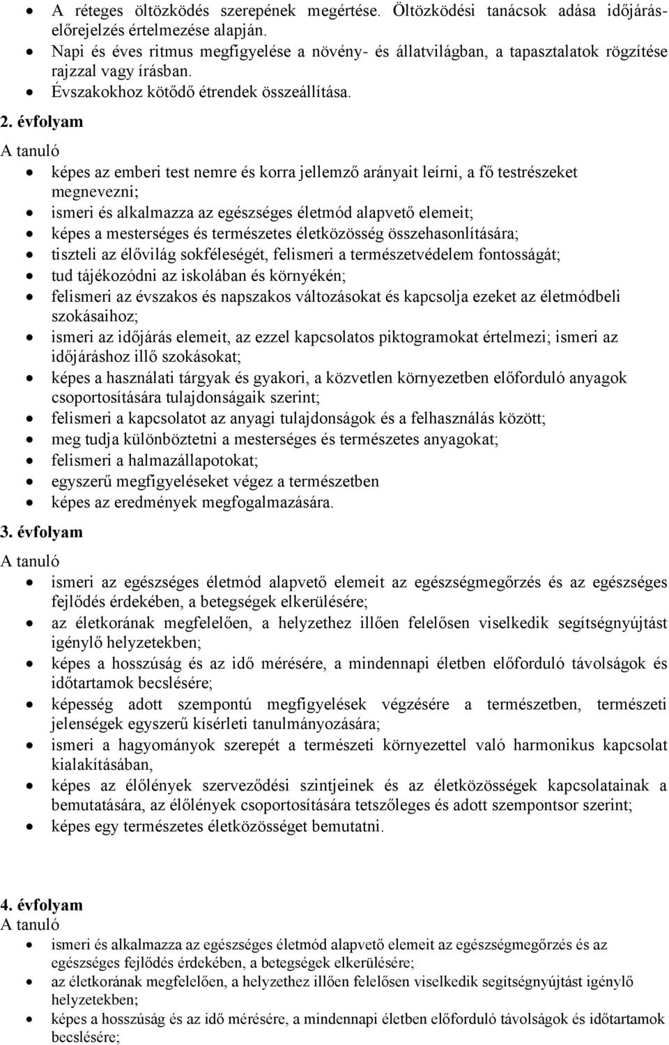 évfolyam A tanuló képes az emberi test nemre és korra jellemző arányait leírni, a fő testrészeket megnevezni; ismeri és alkalmazza az egészséges életmód alapvető elemeit; képes a mesterséges és