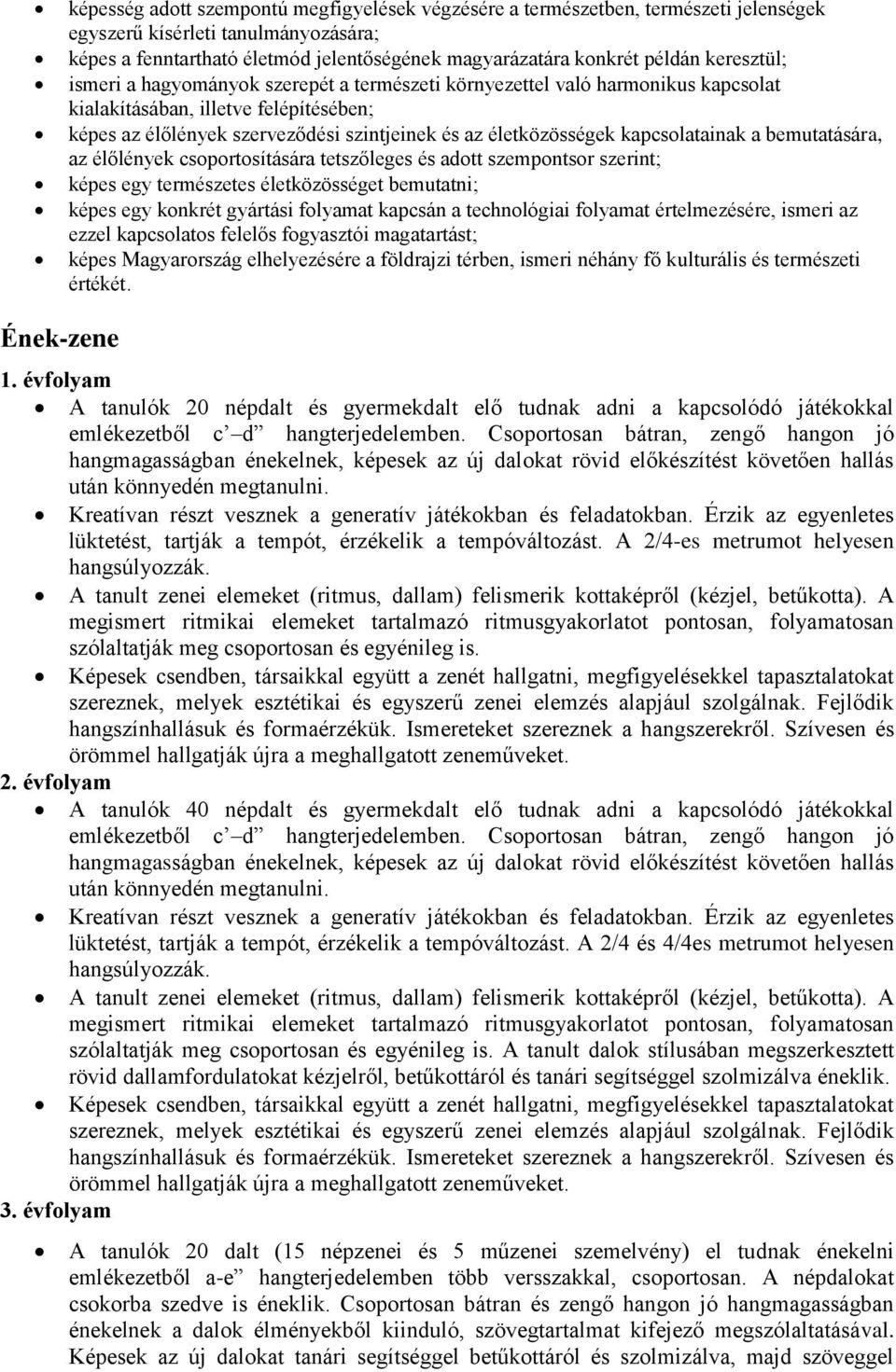 kapcsolatainak a bemutatására, az élőlények csoportosítására tetszőleges és adott szempontsor szerint; képes egy természetes életközösséget bemutatni; képes egy konkrét gyártási folyamat kapcsán a