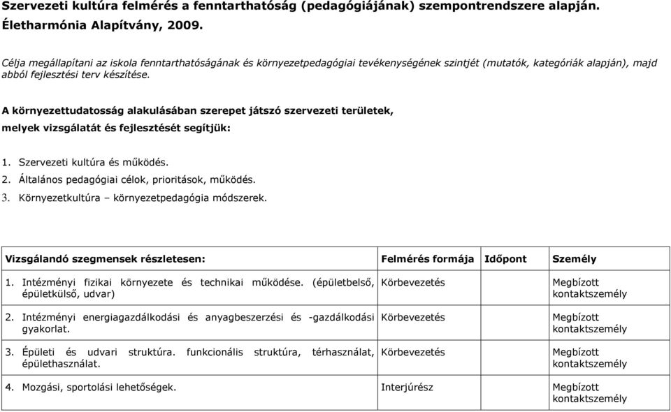 A környezettudatosság alakulásában szerepet játszó szervezeti területek, melyek vizsgálatát és fejlesztését segítjük: 1. Szervezeti kultúra és mőködés. 2.