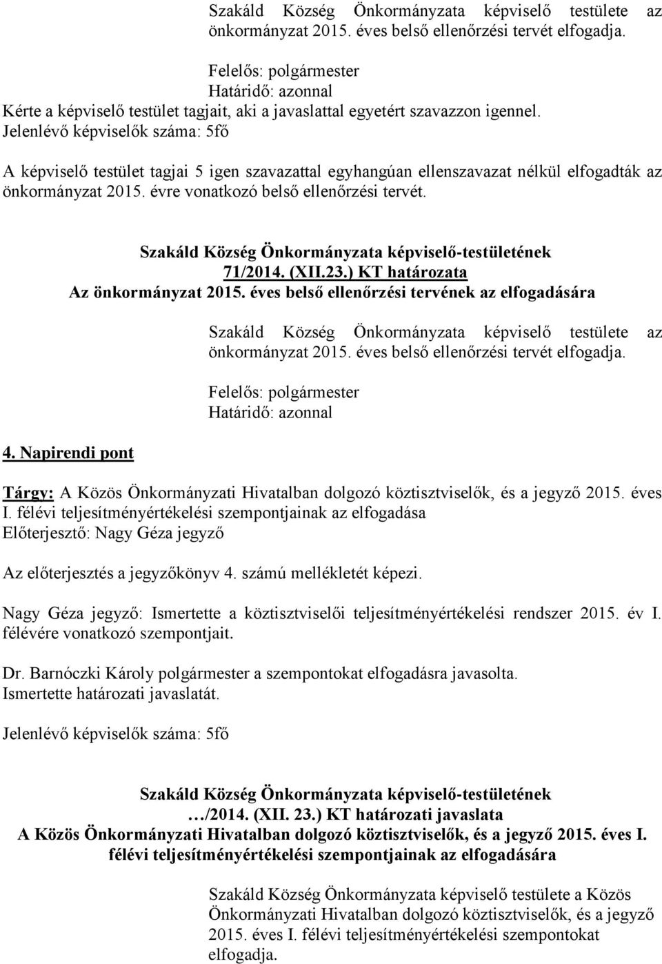 ) KT határozata Az önkormányzat 2015. éves belső ellenőrzési tervének az elfogadására 4. Napirendi pont  Tárgy: A Közös Önkormányzati Hivatalban dolgozó köztisztviselők, és a jegyző 2015. éves I.