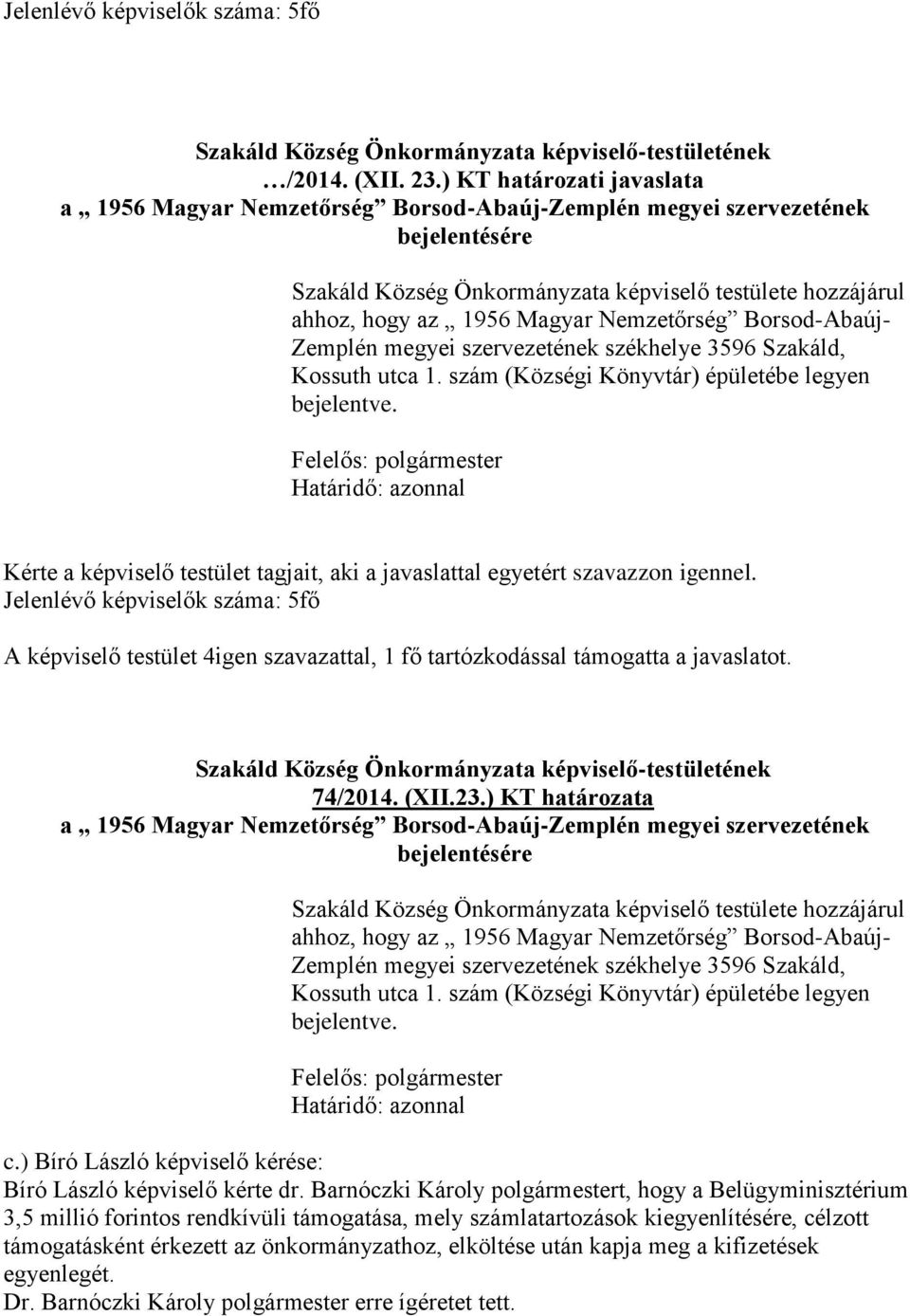 A képviselő testület 4igen szavazattal, 1 fő tartózkodással támogatta a javaslatot. 74/2014. (XII.23.) KT határozata   c.) Bíró László képviselő kérése: Bíró László képviselő kérte dr.