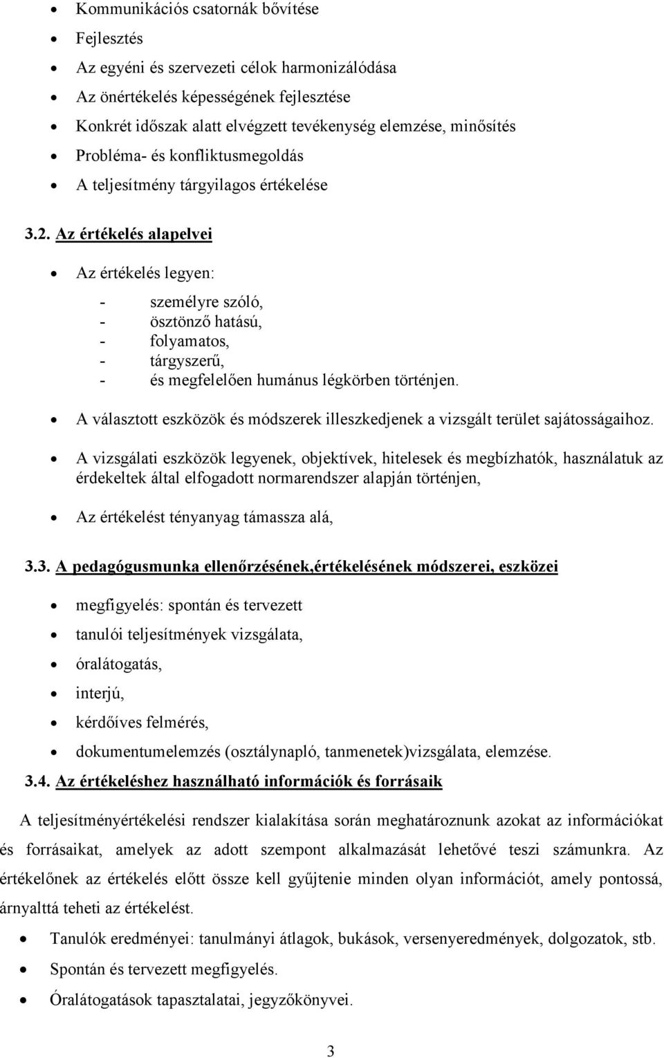 Az értékelés alapelvei Az értékelés legyen: - személyre szóló, - ösztönző hatású, - folyamatos, - tárgyszerű, - és megfelelően humánus légkörben történjen.