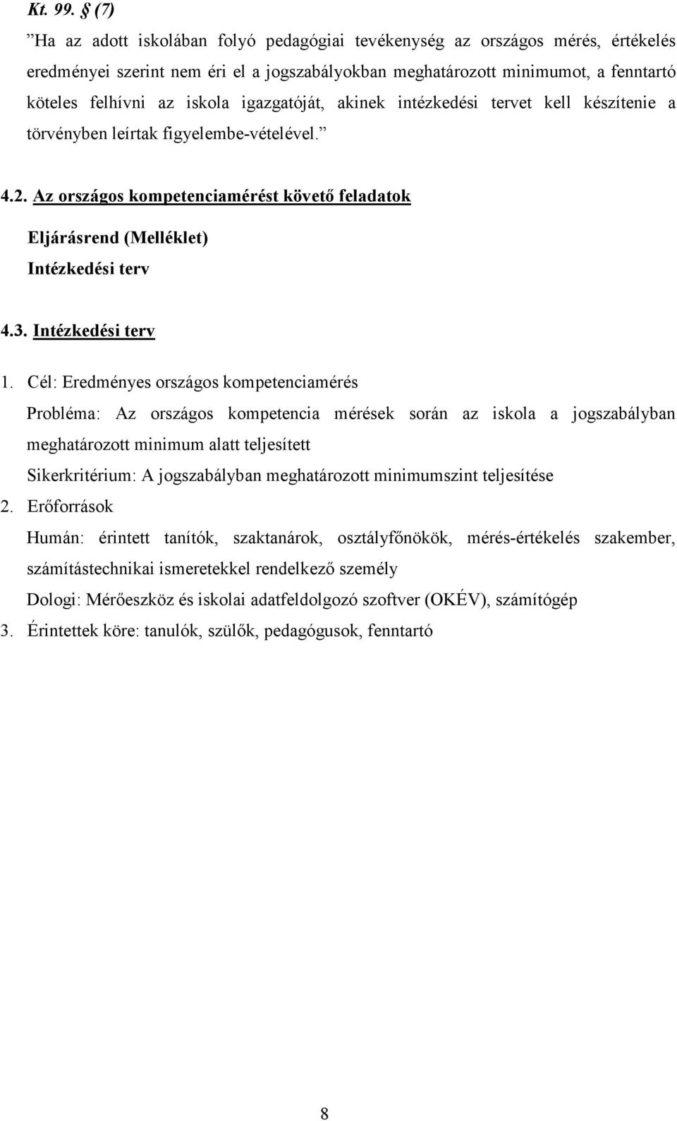 igazgatóját, akinek intézkedési tervet kell készítenie a törvényben leírtak figyelembe-vételével. 4.2. Az országos kompetenciamérést követő feladatok Eljárásrend (Melléklet) Intézkedési terv 4.3.