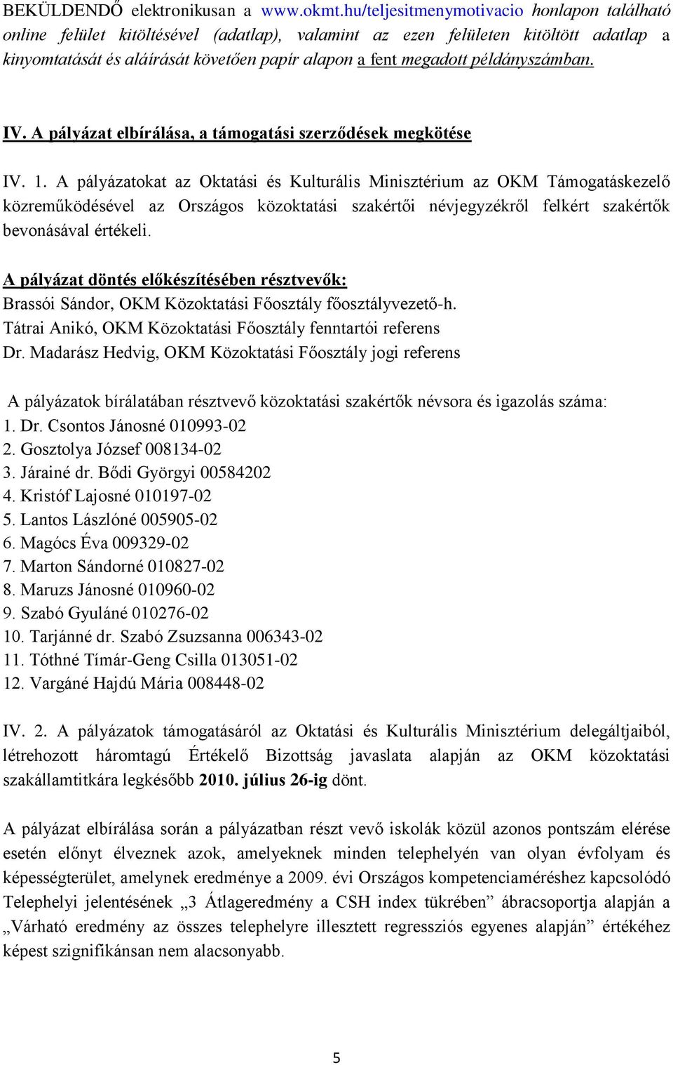 példányszámban. IV. A pályázat elbírálása, a támogatási szerződések megkötése IV. 1.