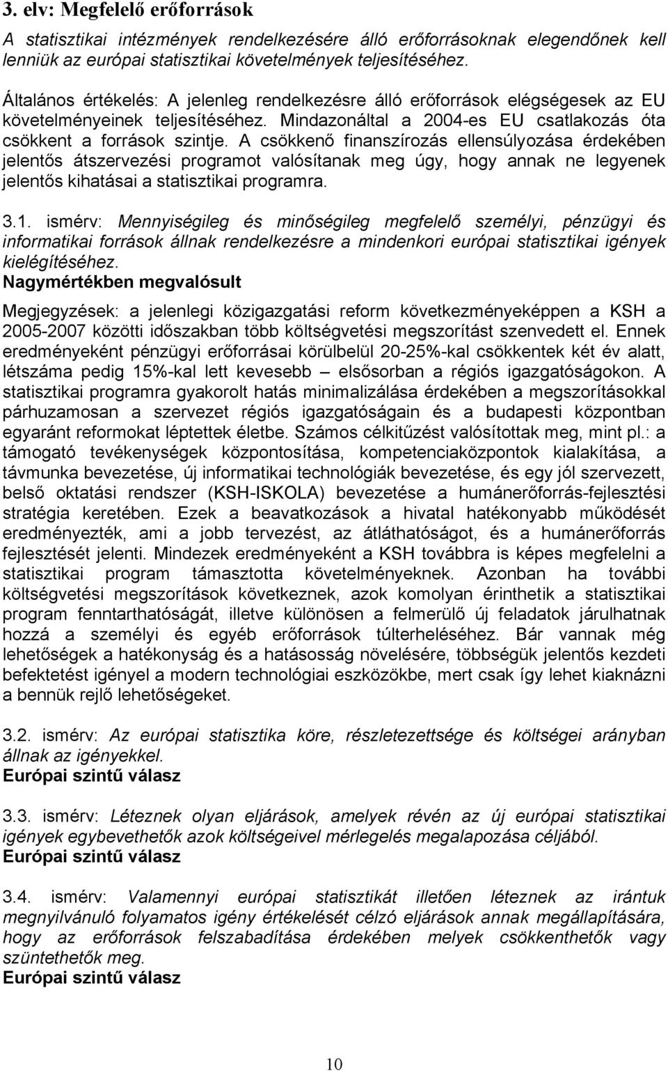 A csökkenő finanszírozás ellensúlyozása érdekében jelentős átszervezési programot valósítanak meg úgy, hogy annak ne legyenek jelentős kihatásai a statisztikai programra. 3.1.